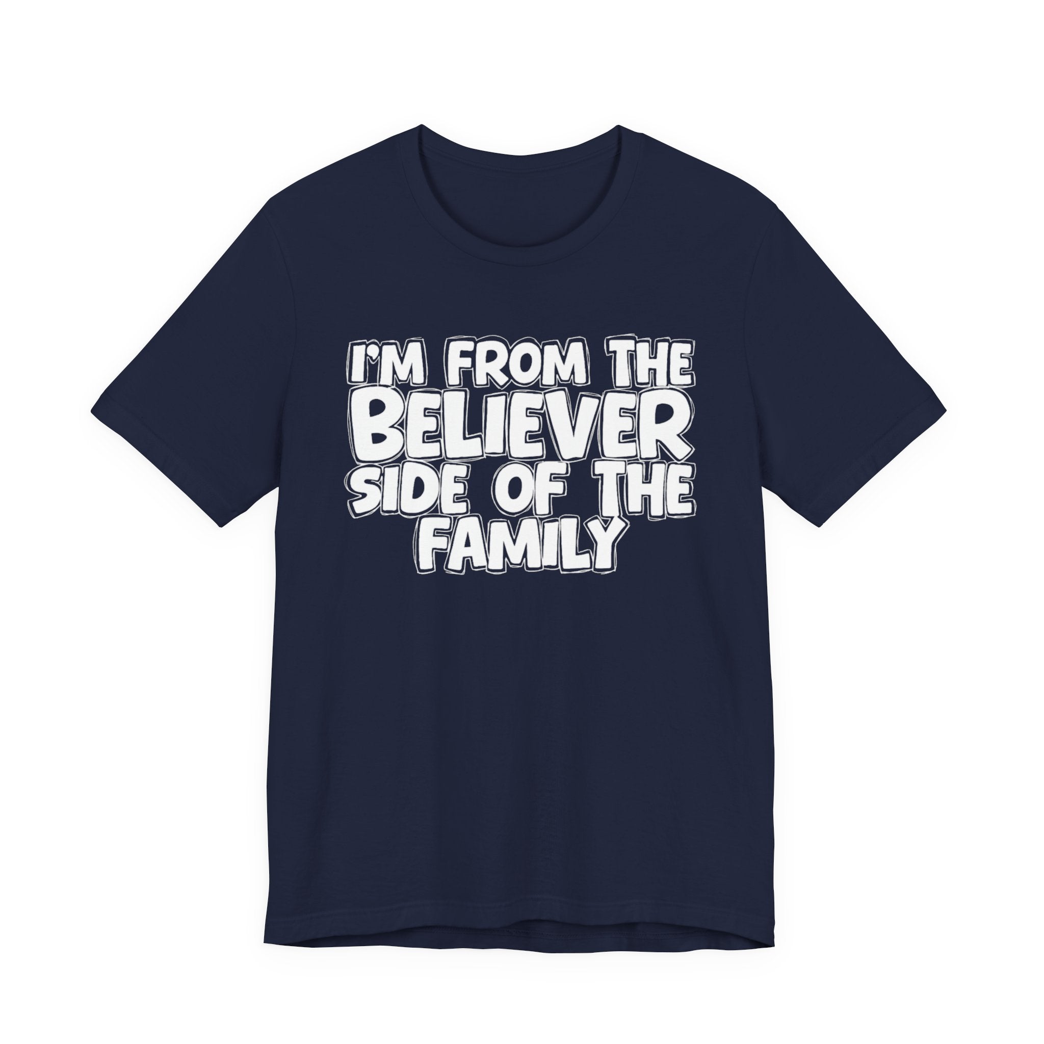 I'm From the Believer Side of the Family - Funny Family Statement Tee