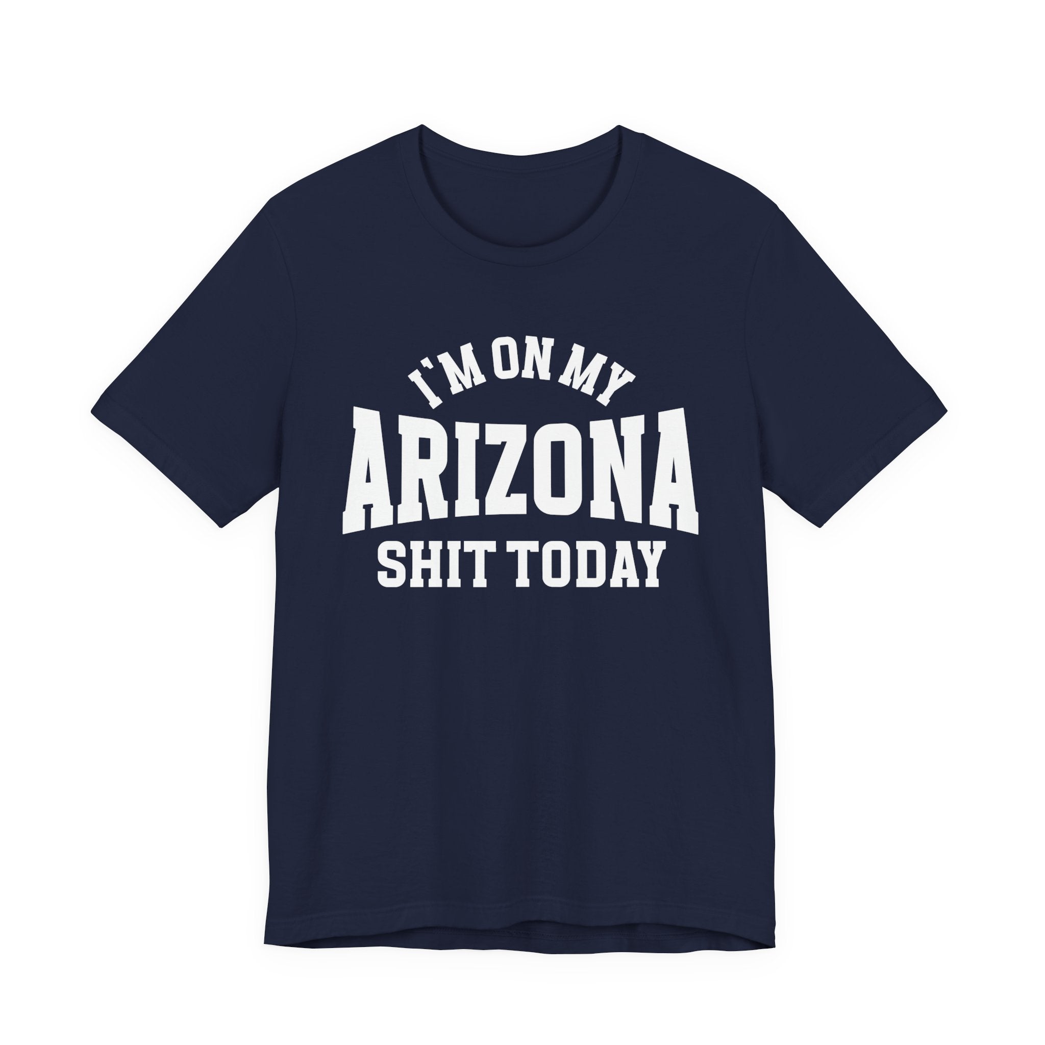 I'm On My Arizona Shit Today T-shirt