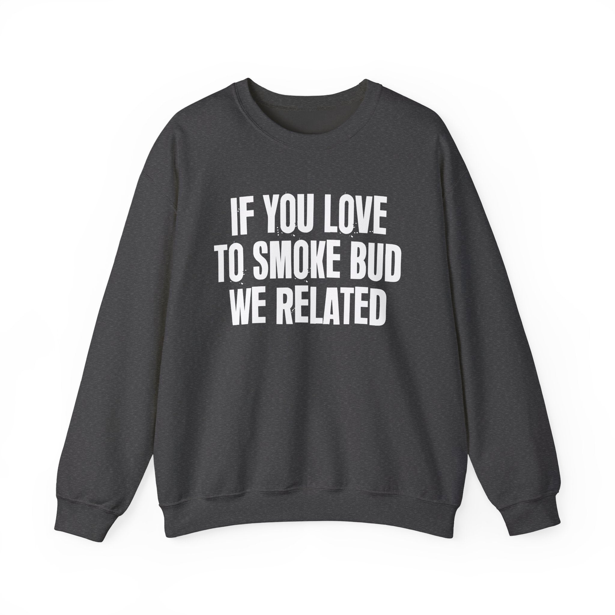 If You Love To Smoke Bud We Related  — Funny Cannabis Lovers Sweatshirt