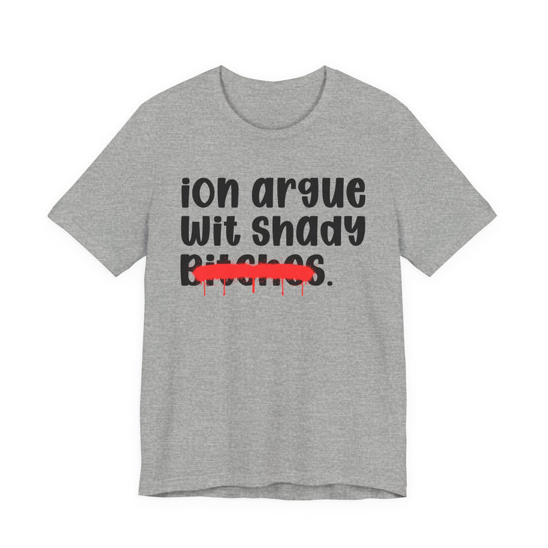 ION (I Don't) Argue Wit Shady Bitches — Funny Statement T-Shirt