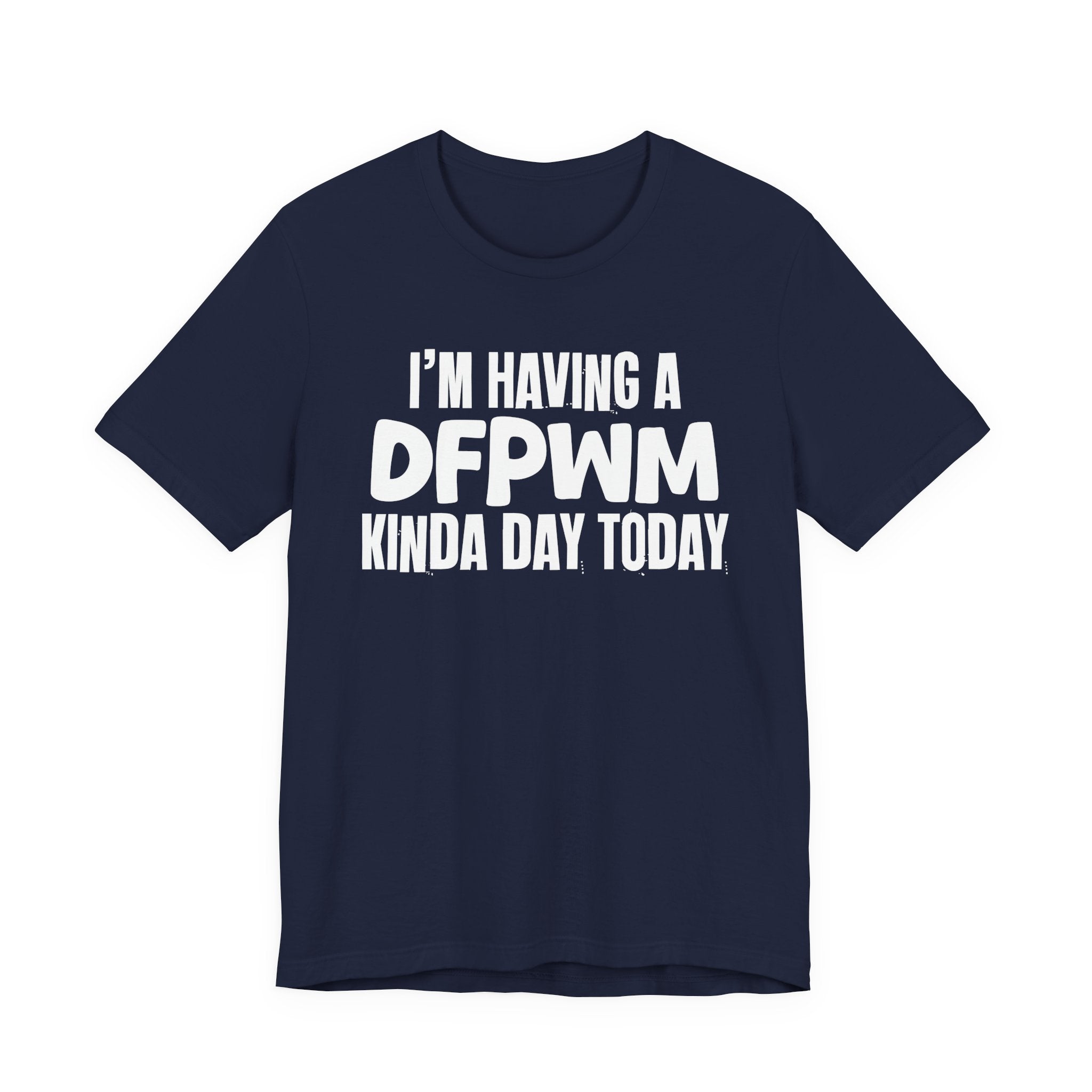 I'm Having a Dfpwm Kinda Day Today - Humorous Mood T-Shirt