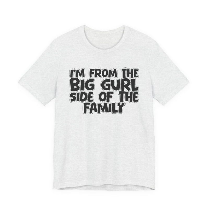 Black Heather t-shirt with bold chest statement text reading 'I'M FROM THE BIG GURL SIDE OF THE FAMILY,' front flat-lay view.
