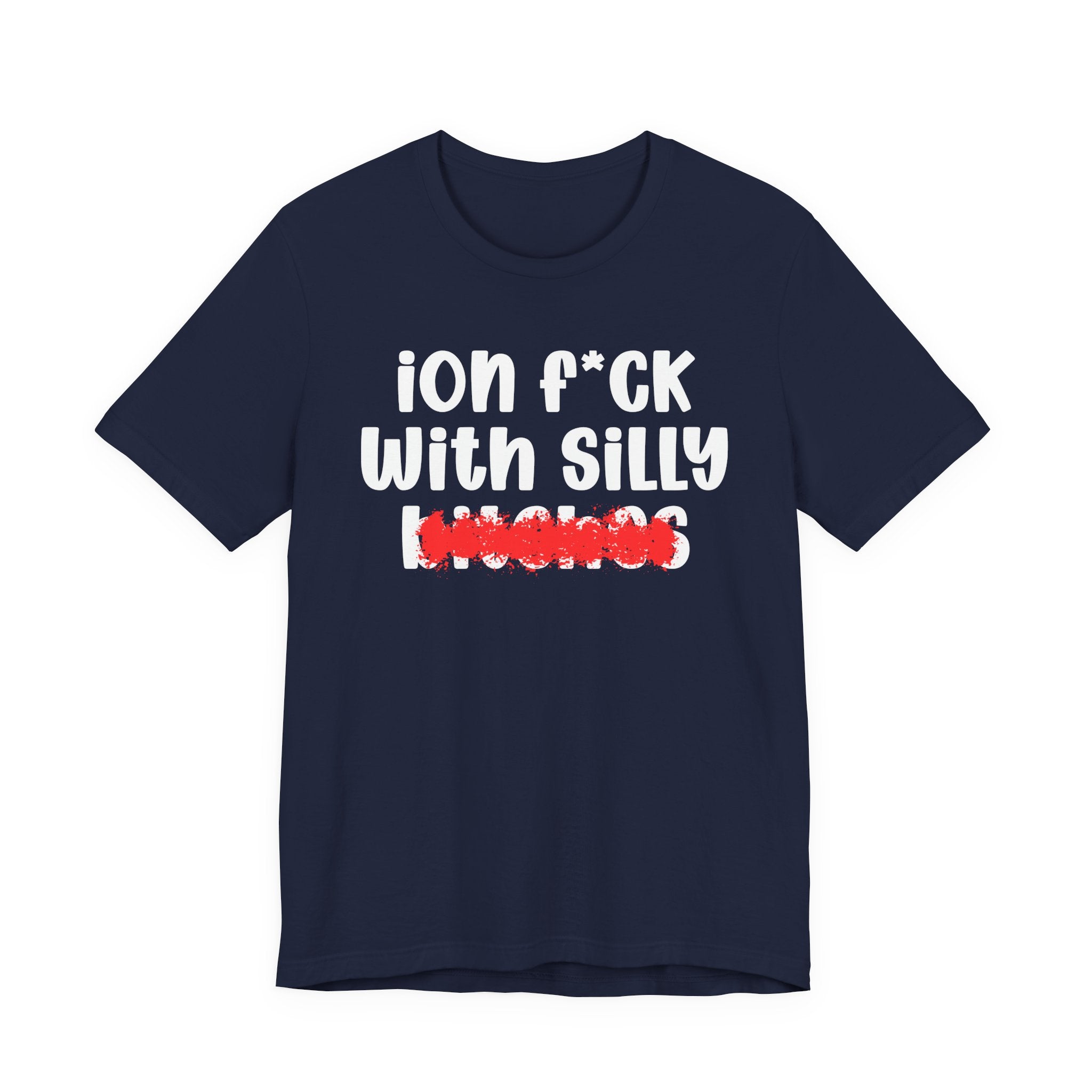 ION (I Don't) FUCK WITH SILLY BITCHES — Bold Sarcastic Graphic T-Shirt