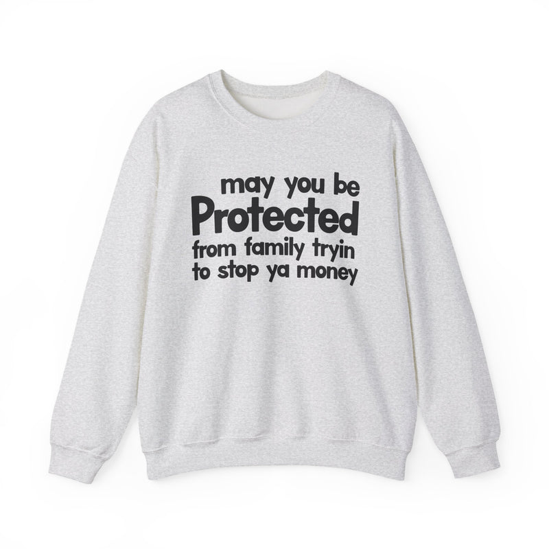 May You Be Protected From Family Tryin To Stop Ya Money — Sweatshirt alternate view 4: MAY YOU BE PROTECTED FROM FAMILY TRYIN TO STOP YA MONEY in bold statement lettering. Street Talk Designs protection statement apparel.