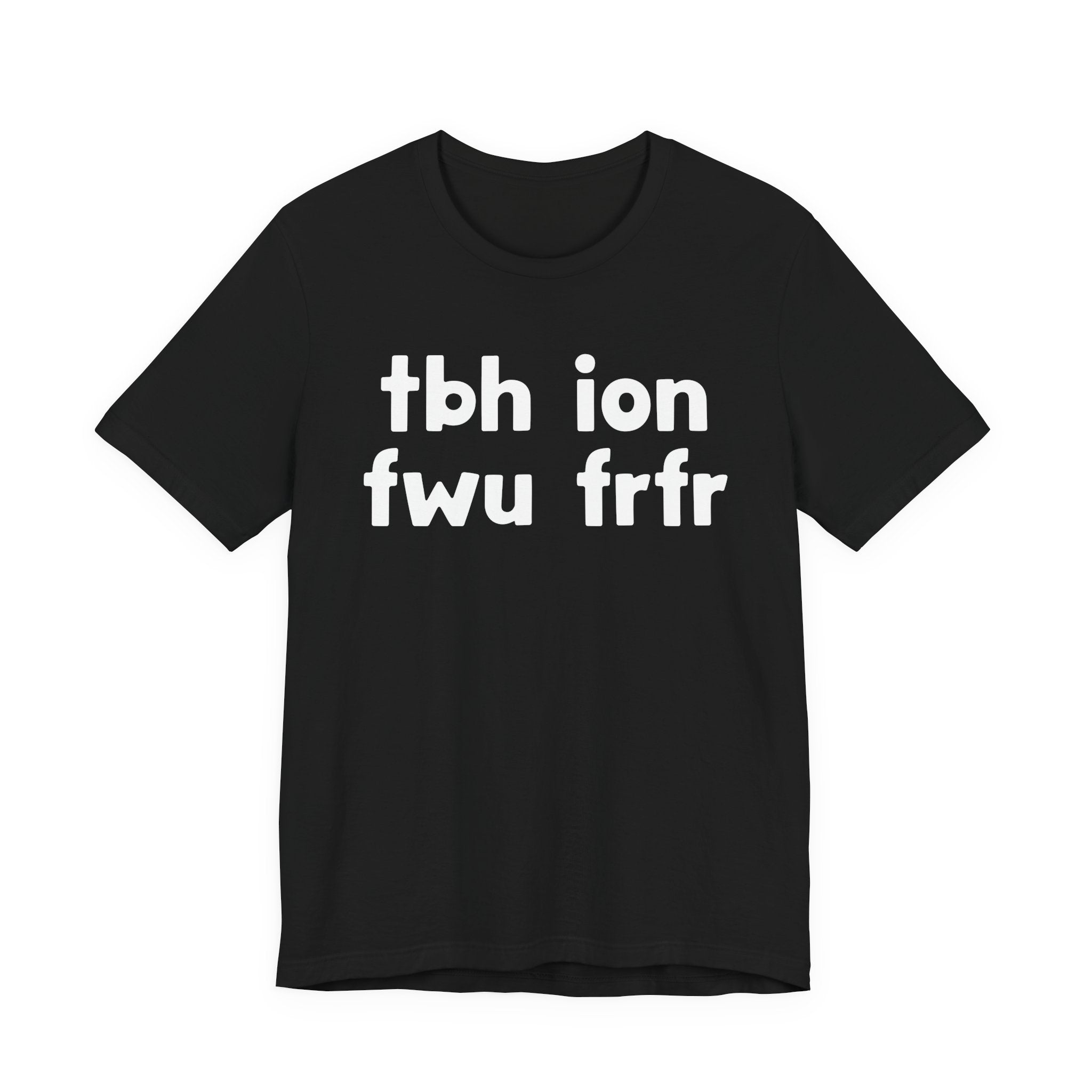 tbh ion fwu frfr (To be Honest I Don't Fuck Wit You For Real For Real) - Bold Declaration T-Shirt