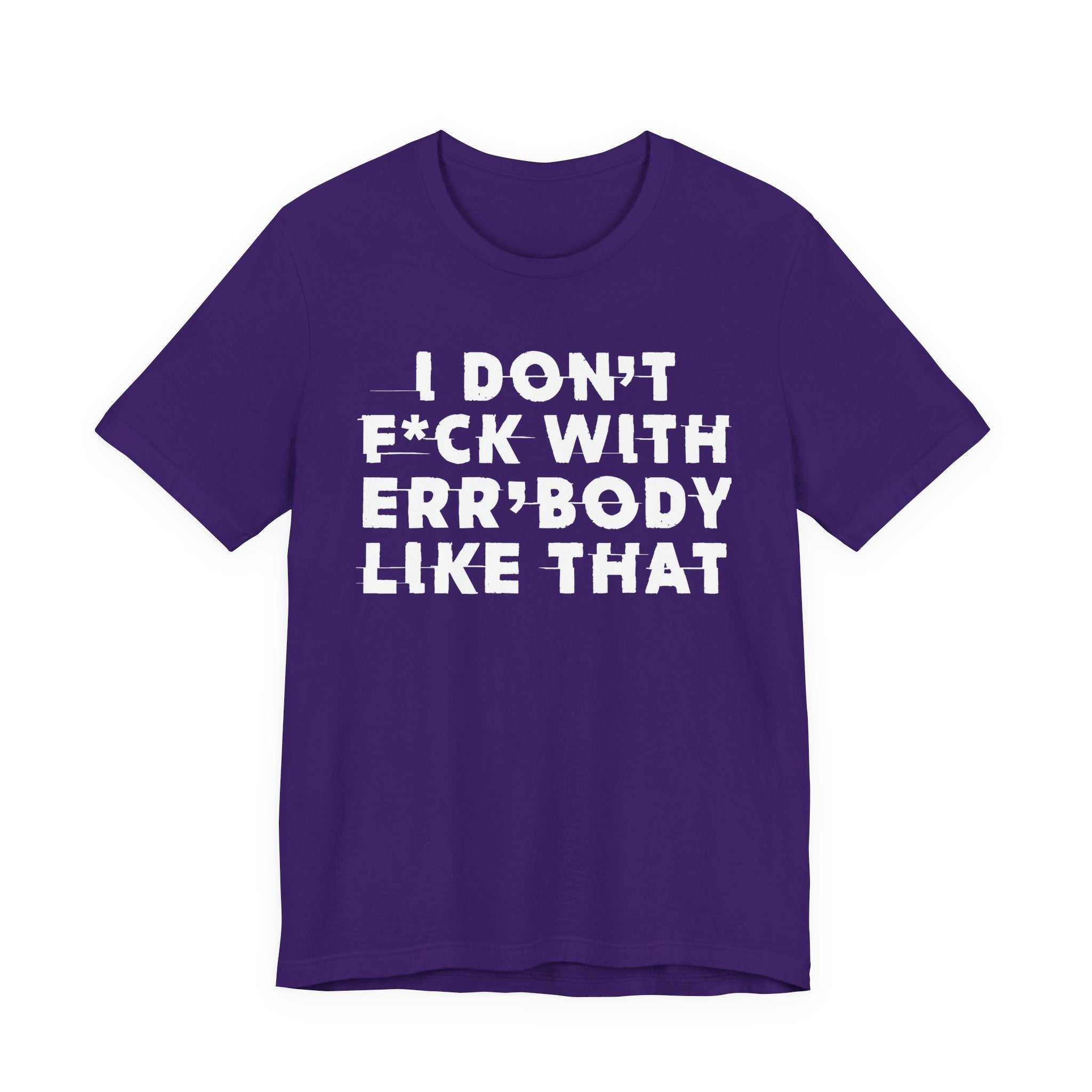 I Don't Fuck With Err'Body Like That - T-Shirt