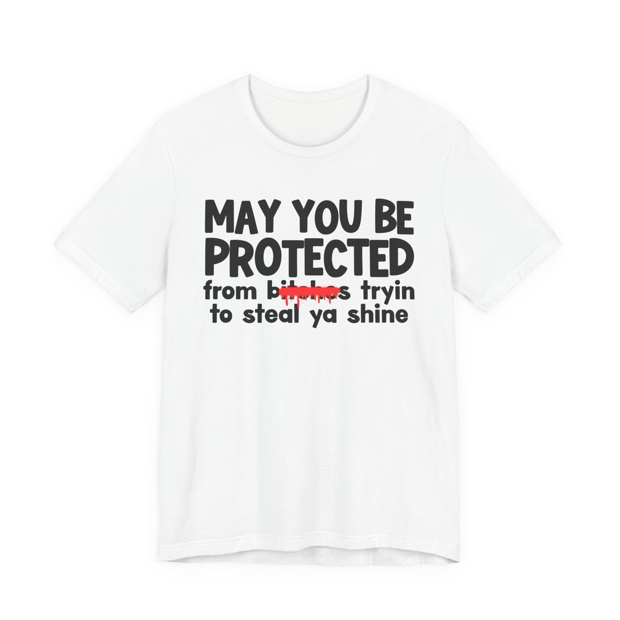 May You Be Protected From Bitches Tryin To Steal Ya Shine — Funny Protection Statement T-Shirt