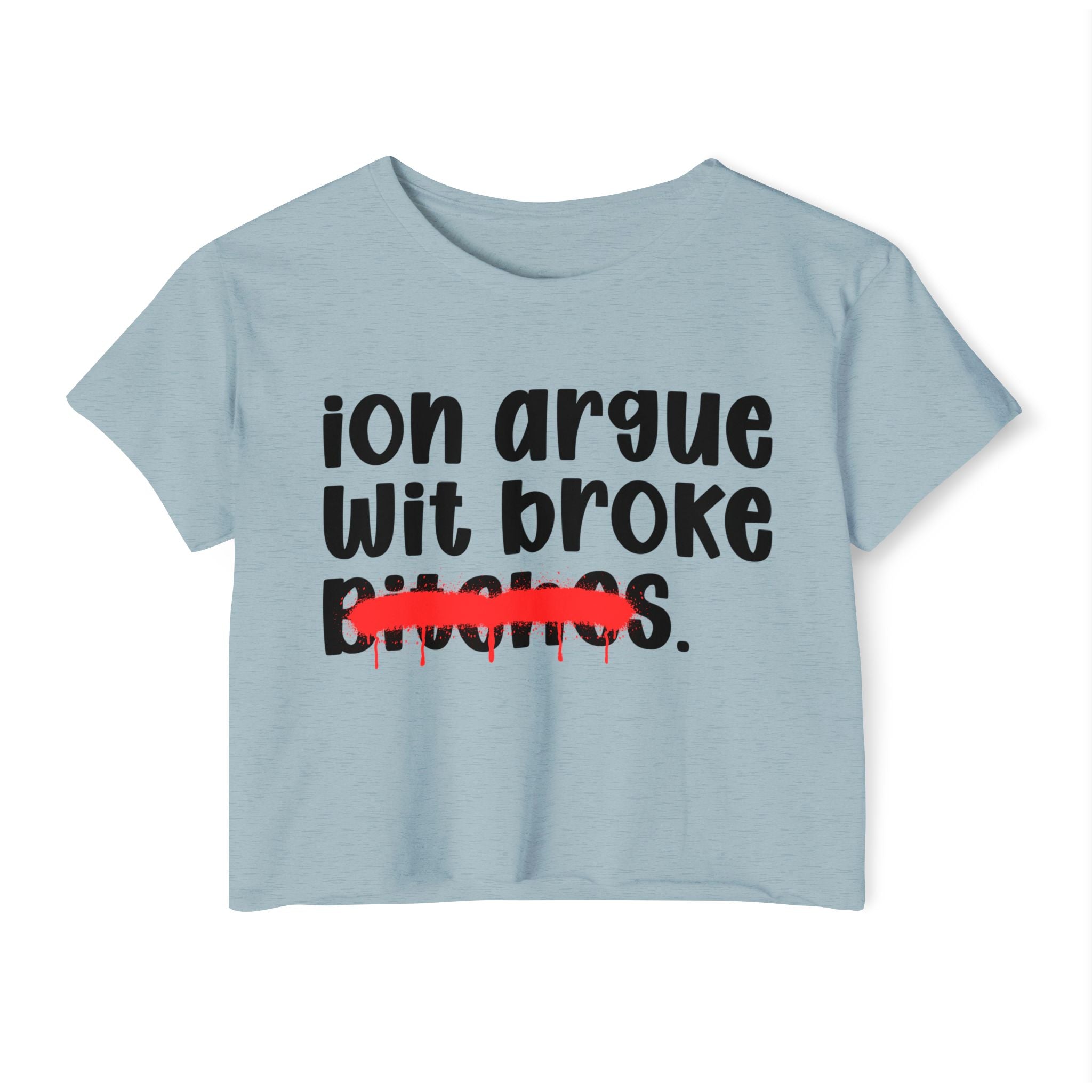 ION (I Don't) Argue Wit Broke Bitches — Funny Sassy Statement Crop Top