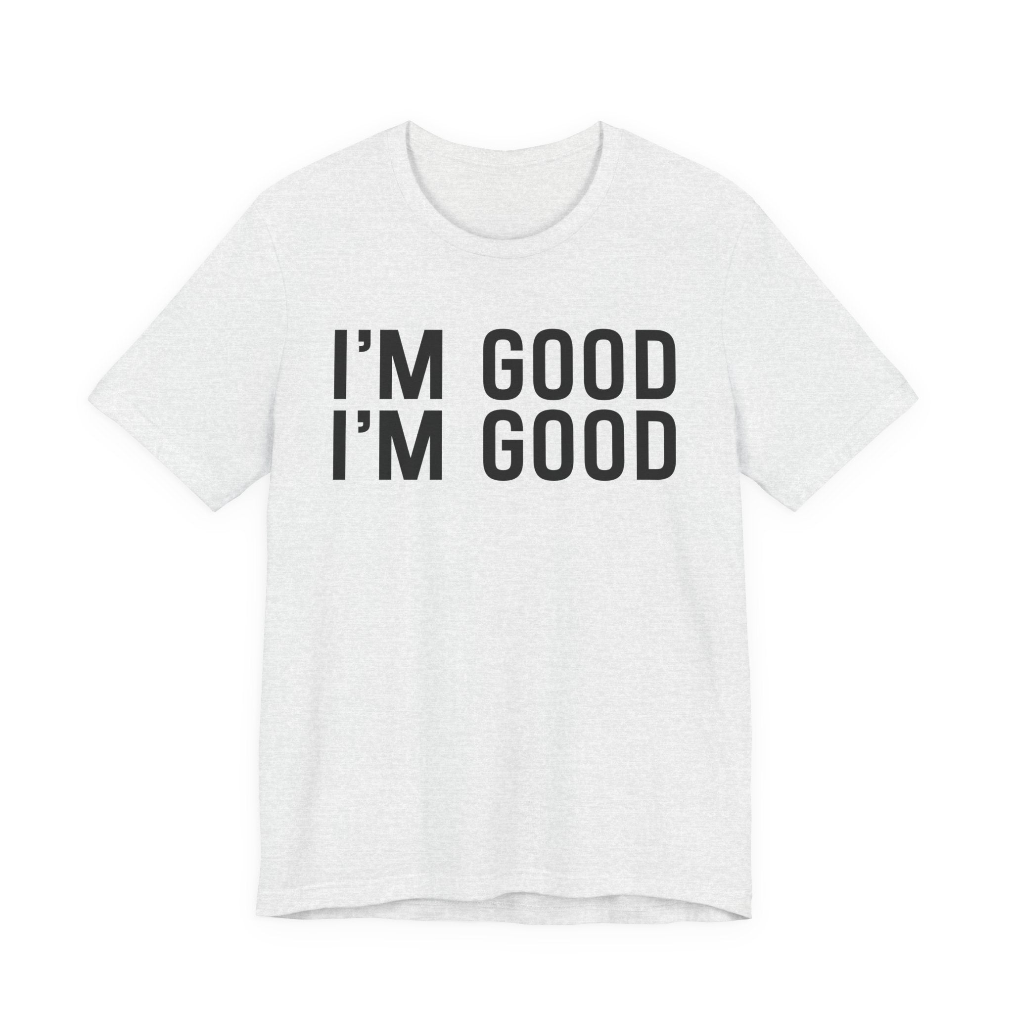 I'm Good I'm Good T-Shirt
