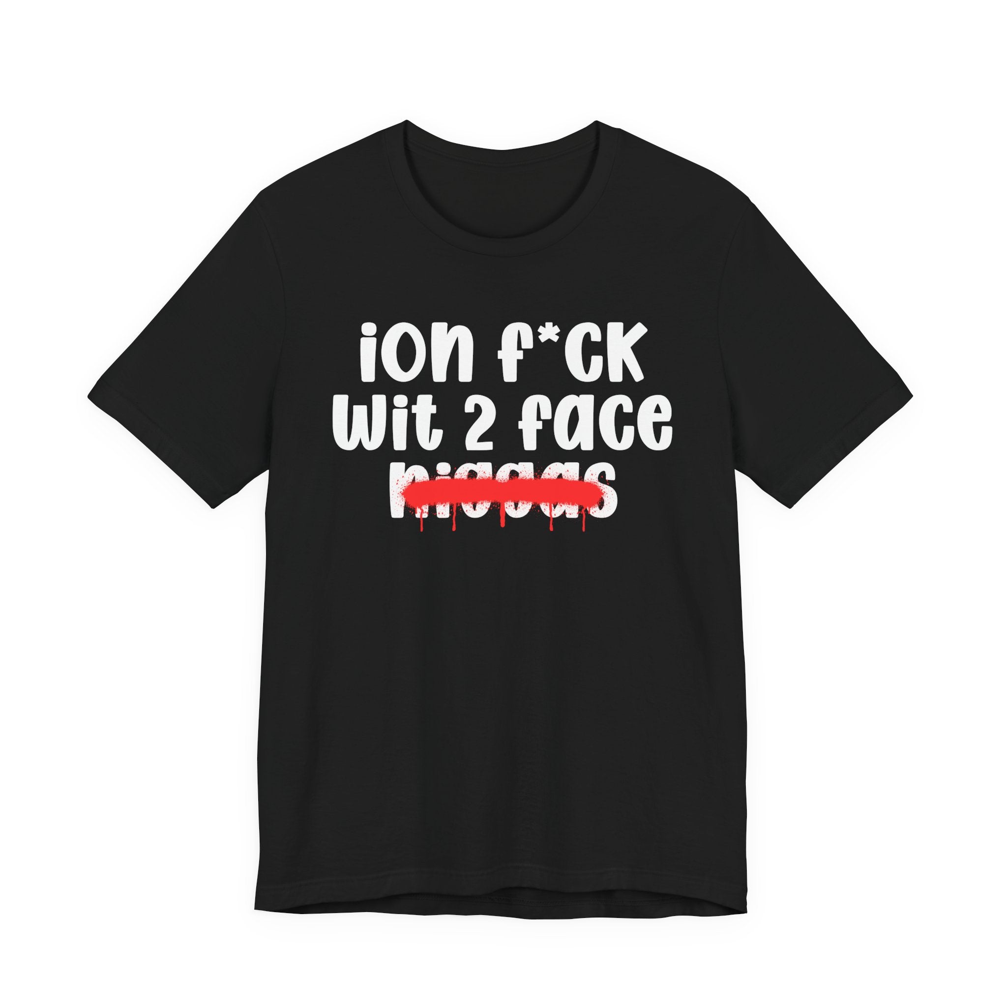 ION Fuck Wit 2 Face Niggas - Brutally Direct Statement Tee