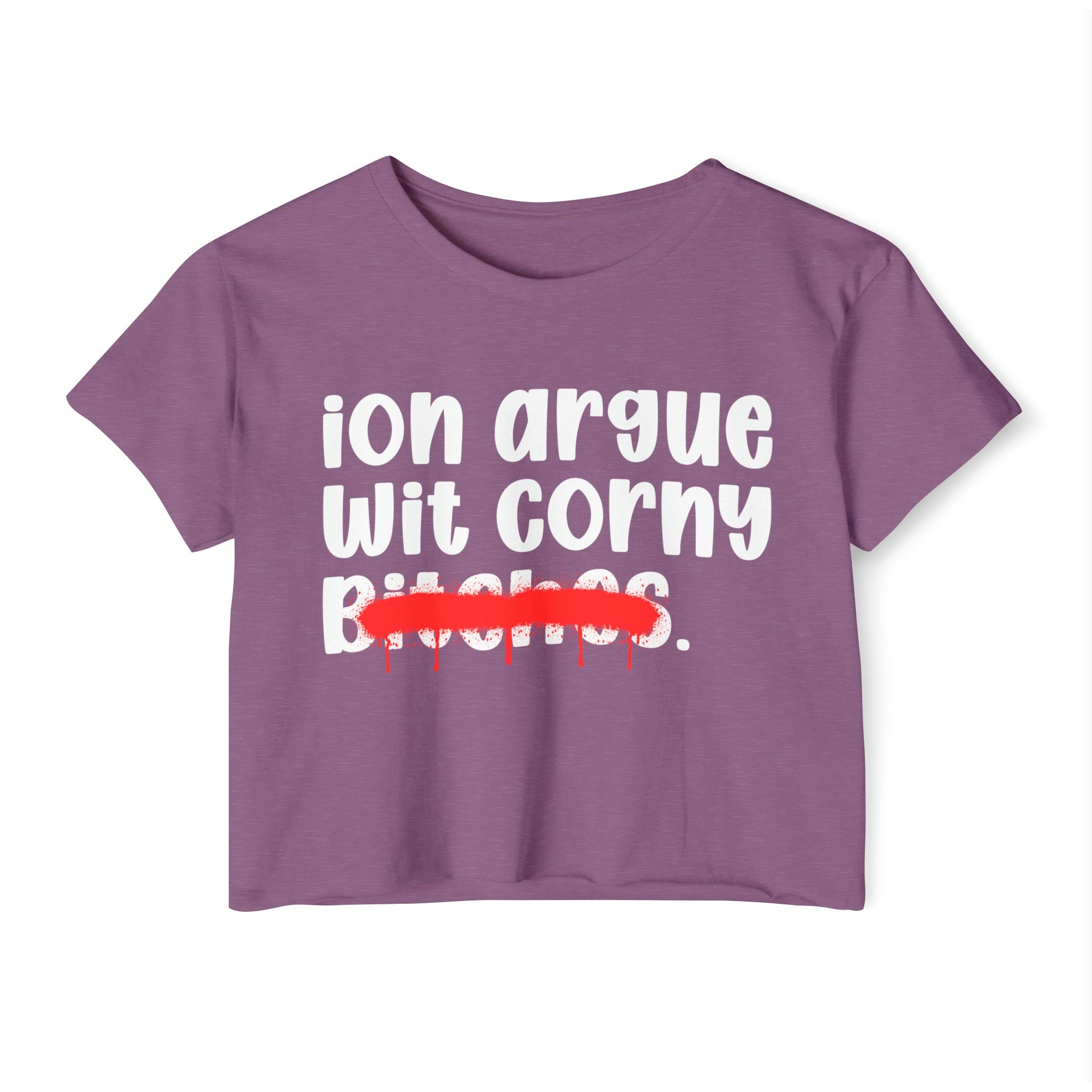 ION (I Don't) Argue Wit Corny Bitches — Funny Sassy Statement Crop Top