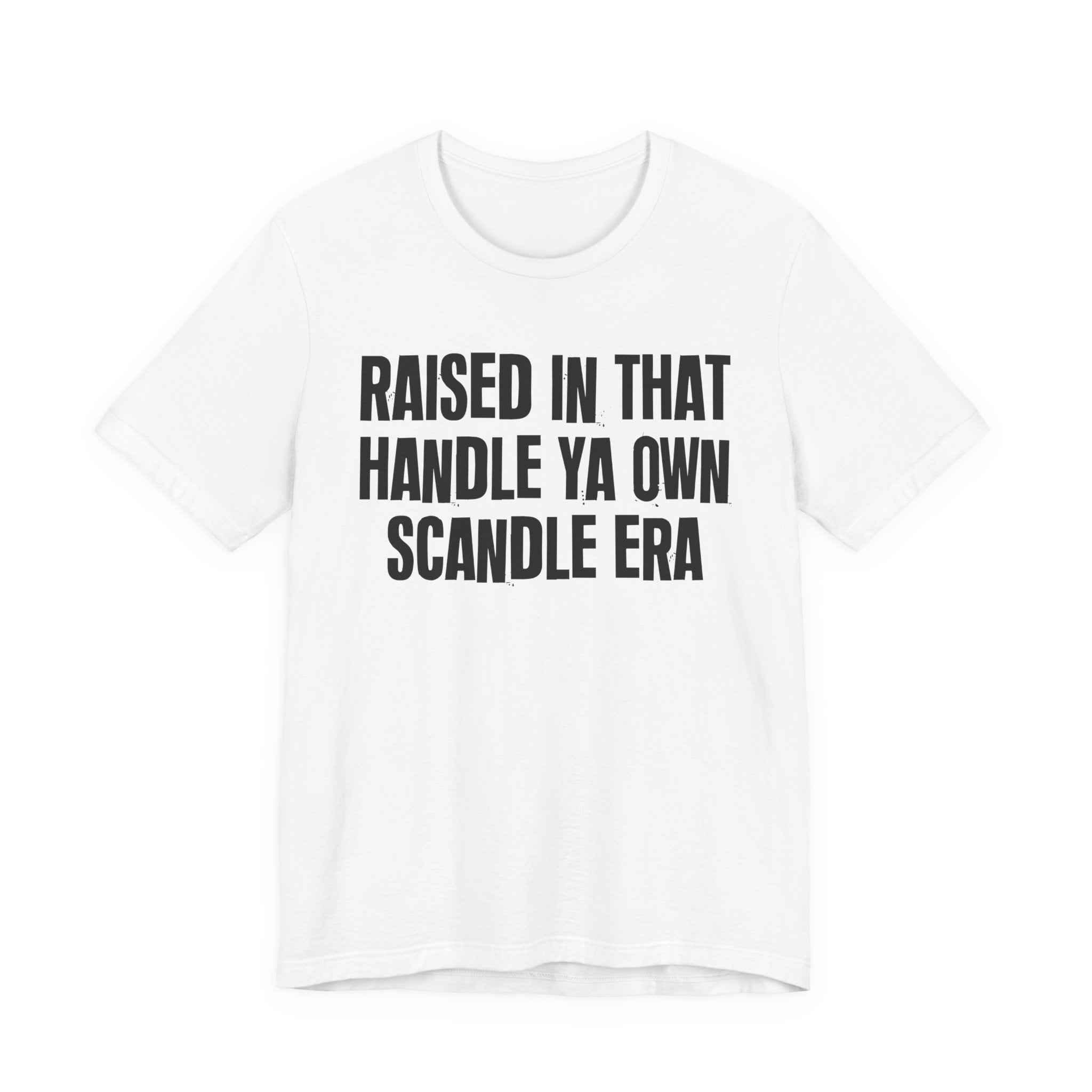 Raised In That Handle Ya Own Scandle Era - Funny Back In The Day Statement Tee Shirt