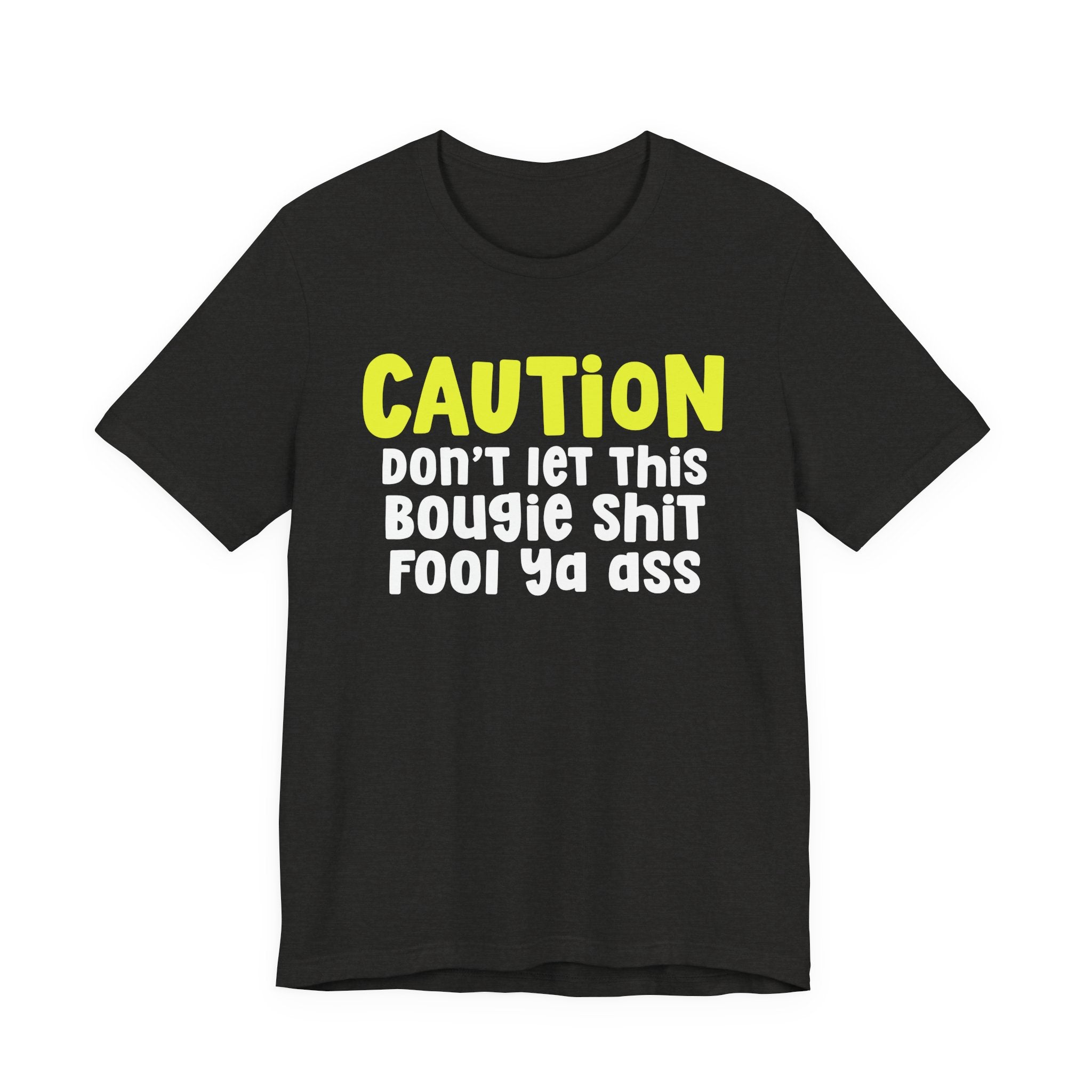 Caution Don't Let This Bougie Shit Fool Ya Ass — Bold Warning Statement T-shirt