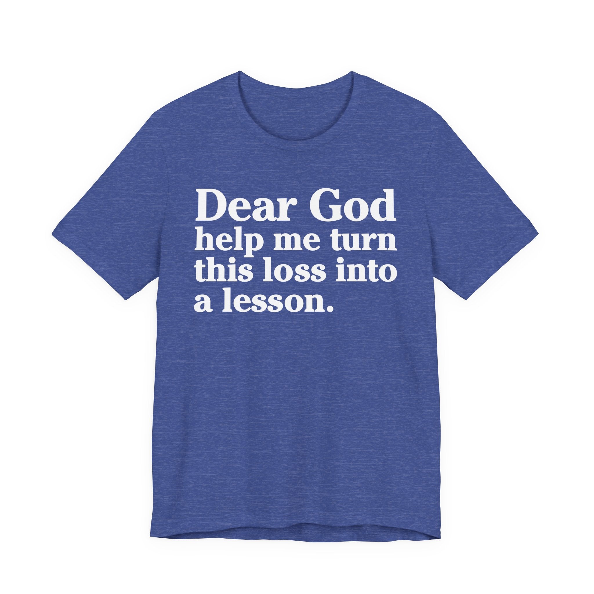 Dear God Help Me Turn This Loss Into A Lesson - Positive Christian T-Shirt