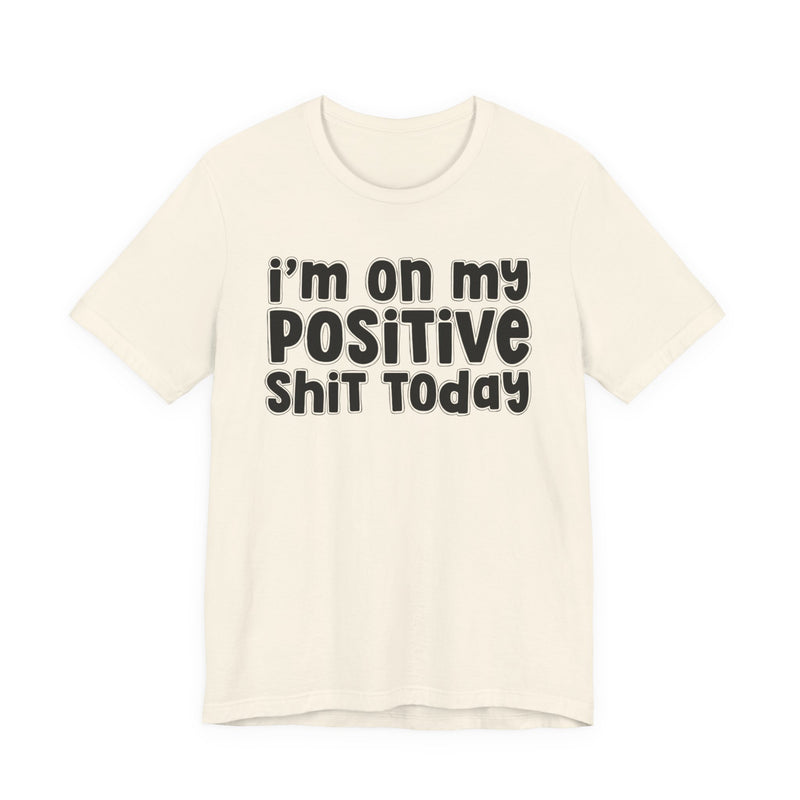 I'm On My Positive Shit Today － T-shirt