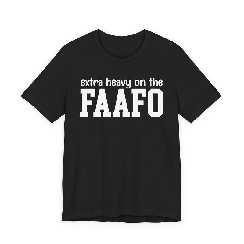 Extra Heavy On The FAAFO T-Shirt