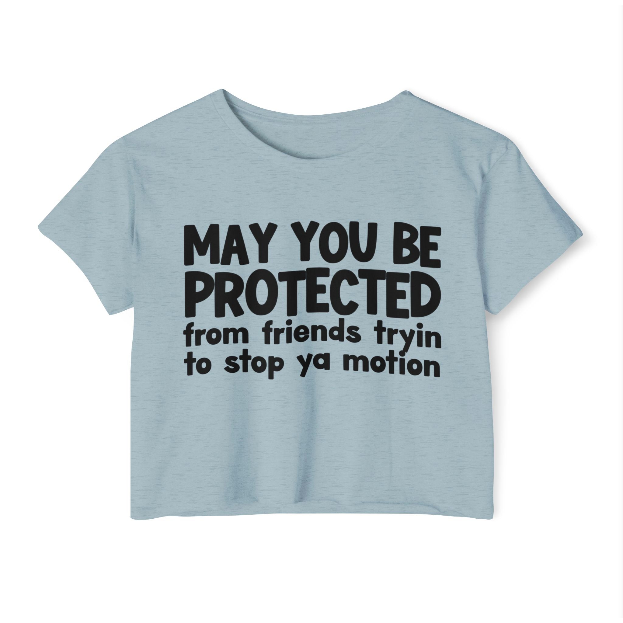 May You Be Protected From Friends Tryin To Stop Ya Motion - Inspirational Quote Crop Top