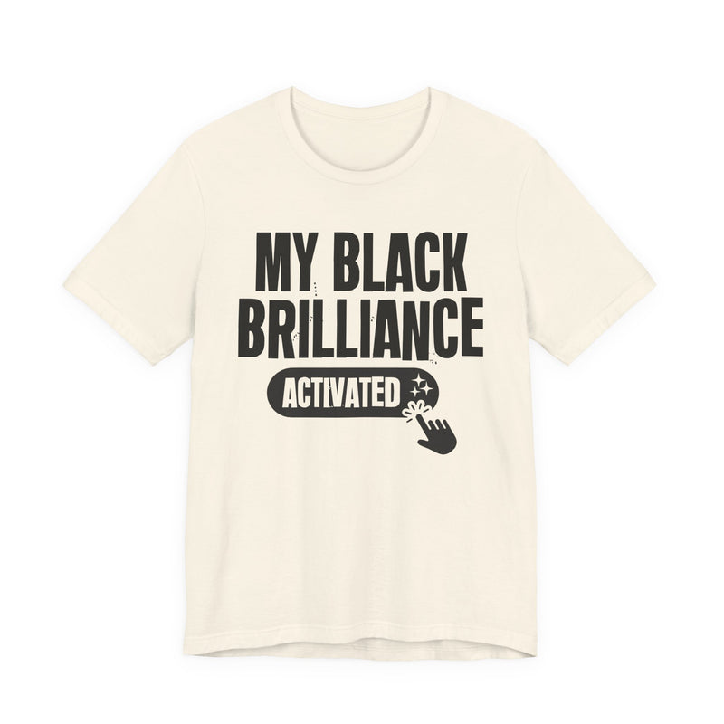 My Black Brilliance Activated — T-Shirt alternate view 5: MY BLACK BRILLIANCE ACTIVATED in bold statement lettering. Street Talk Designs culture statement apparel.
