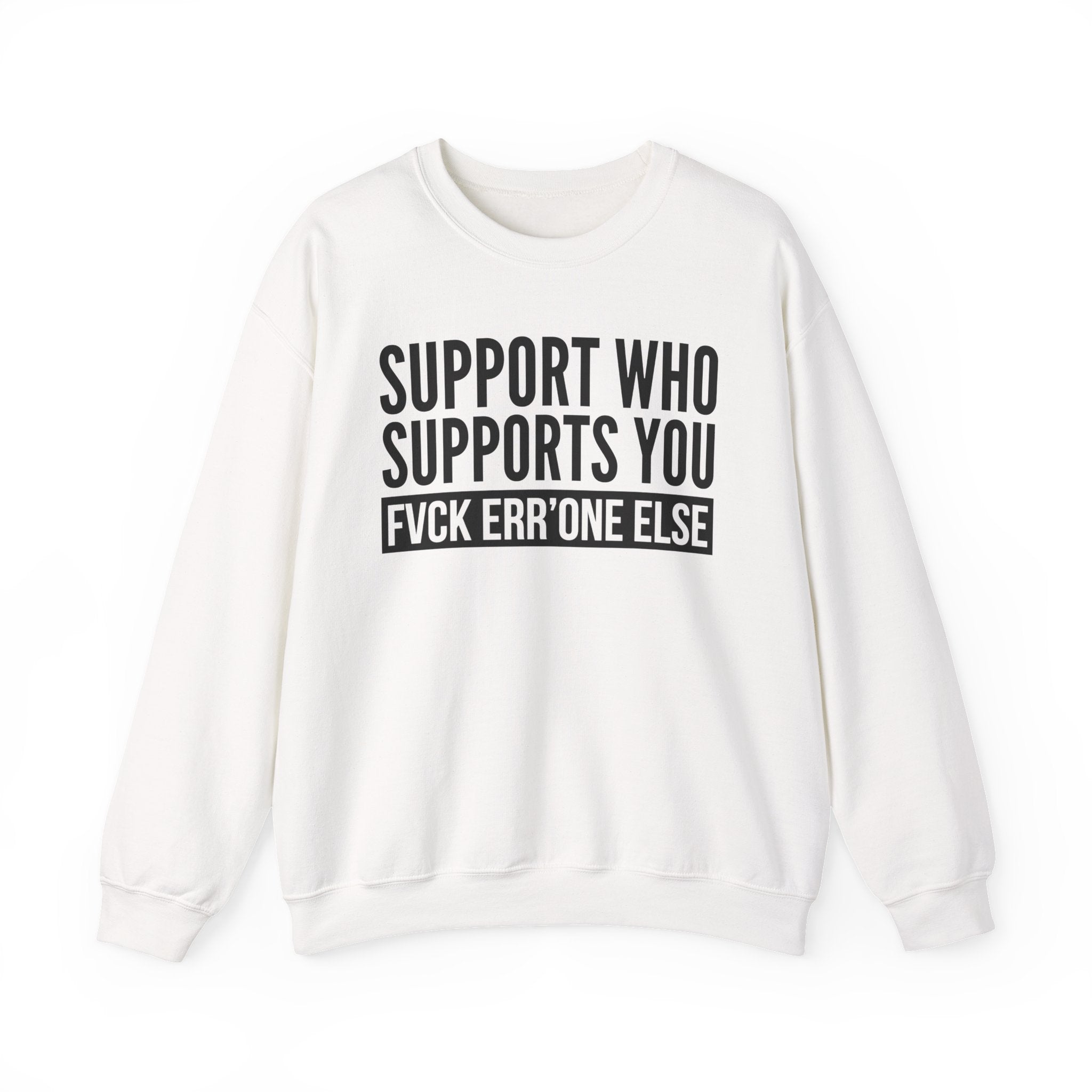Support Whoever Supports You Fuck Err'one Else — Sweatshirt (block)