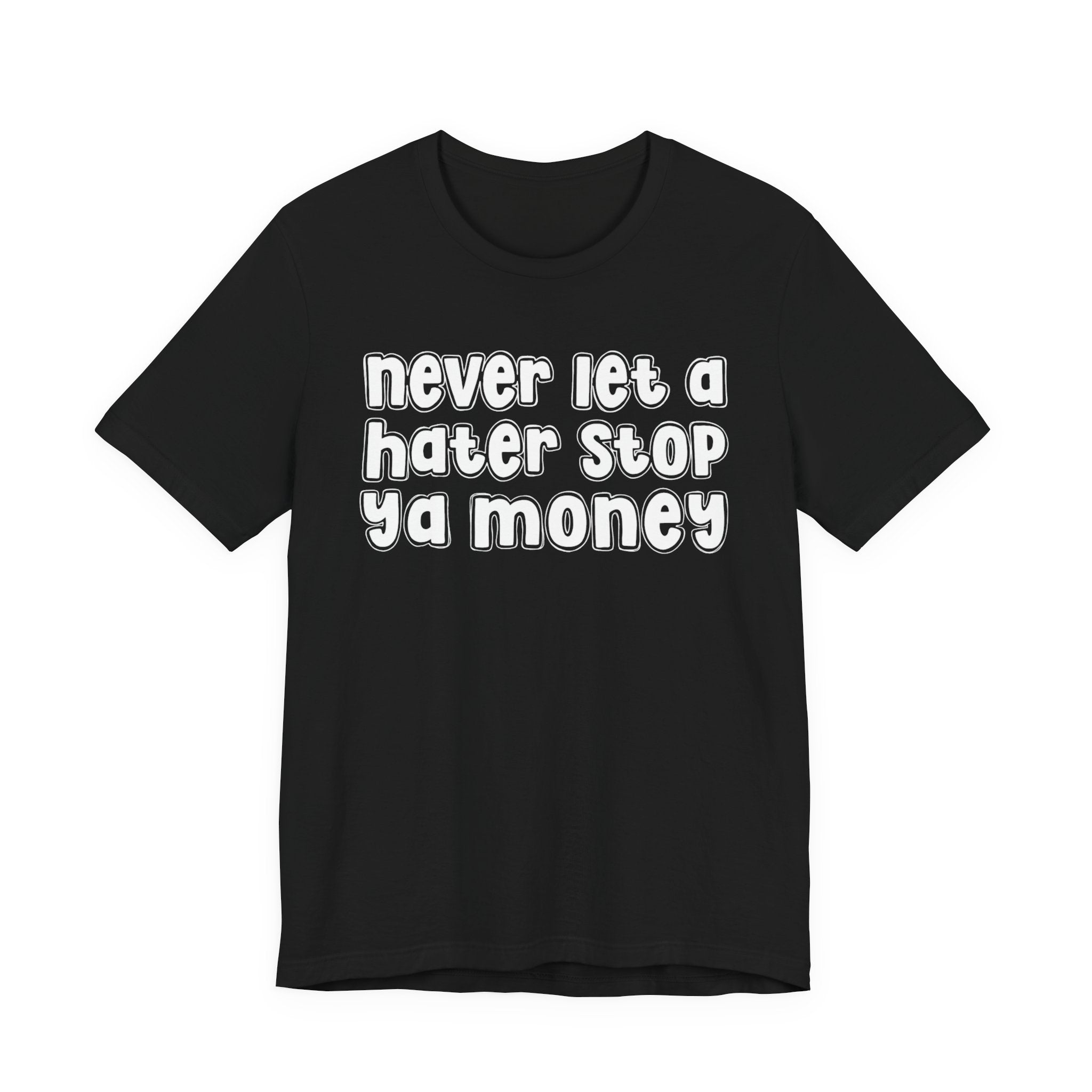 Never Let A Hater Stop Ya Money － Hustler Mindset T-shirt