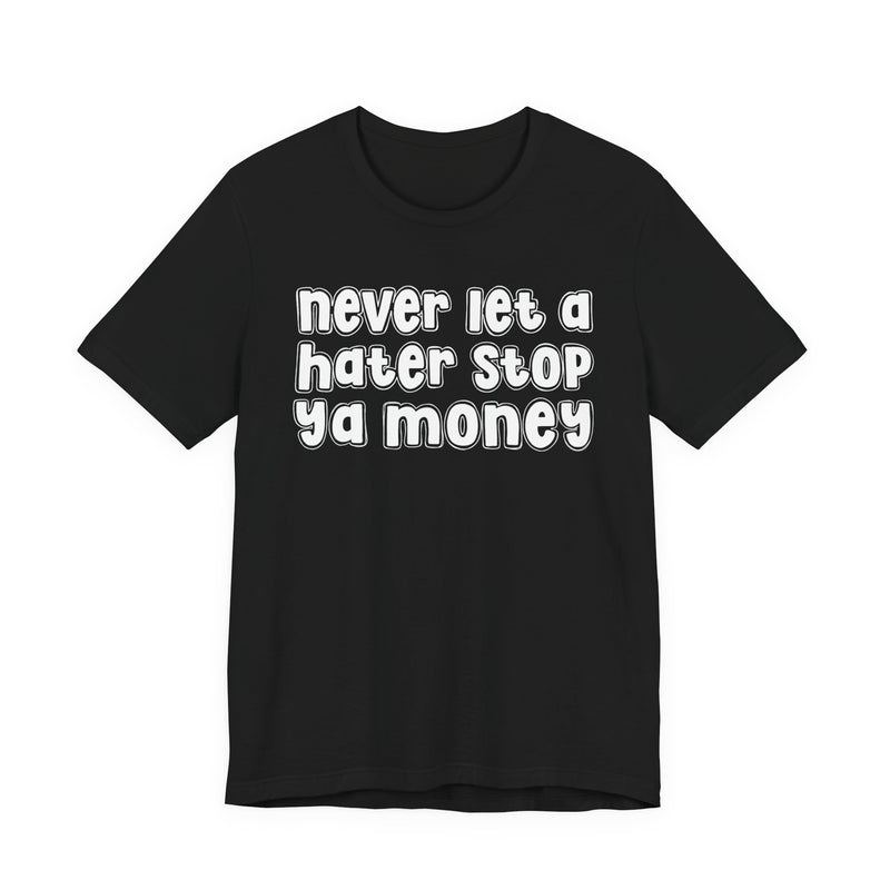 Never Let A Hater Stop Ya Money － Hustler Mindset T-shirt