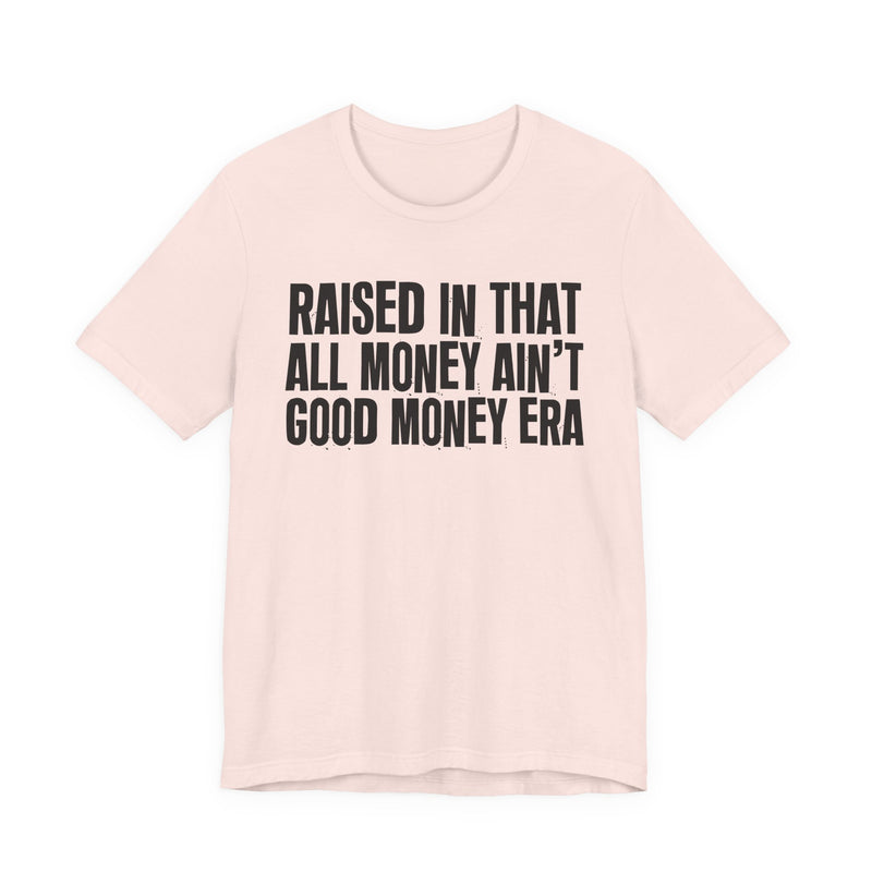 Raised In That All Money Ain't Good Money Era — Funny Back In The Day Statement T-Shirt