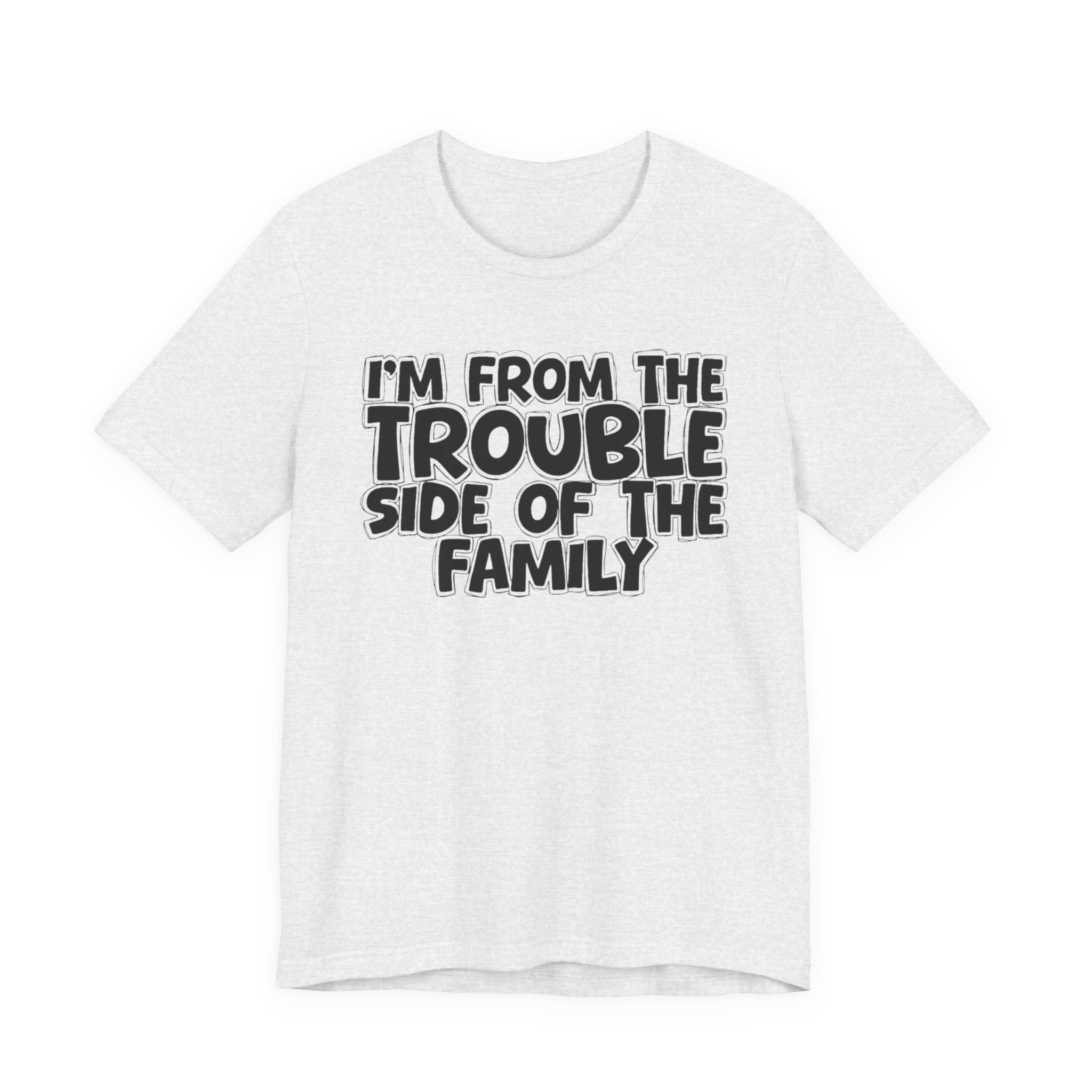 I'm From The Trouble Side Of The Family - Humorous Family Pride T-Shirt