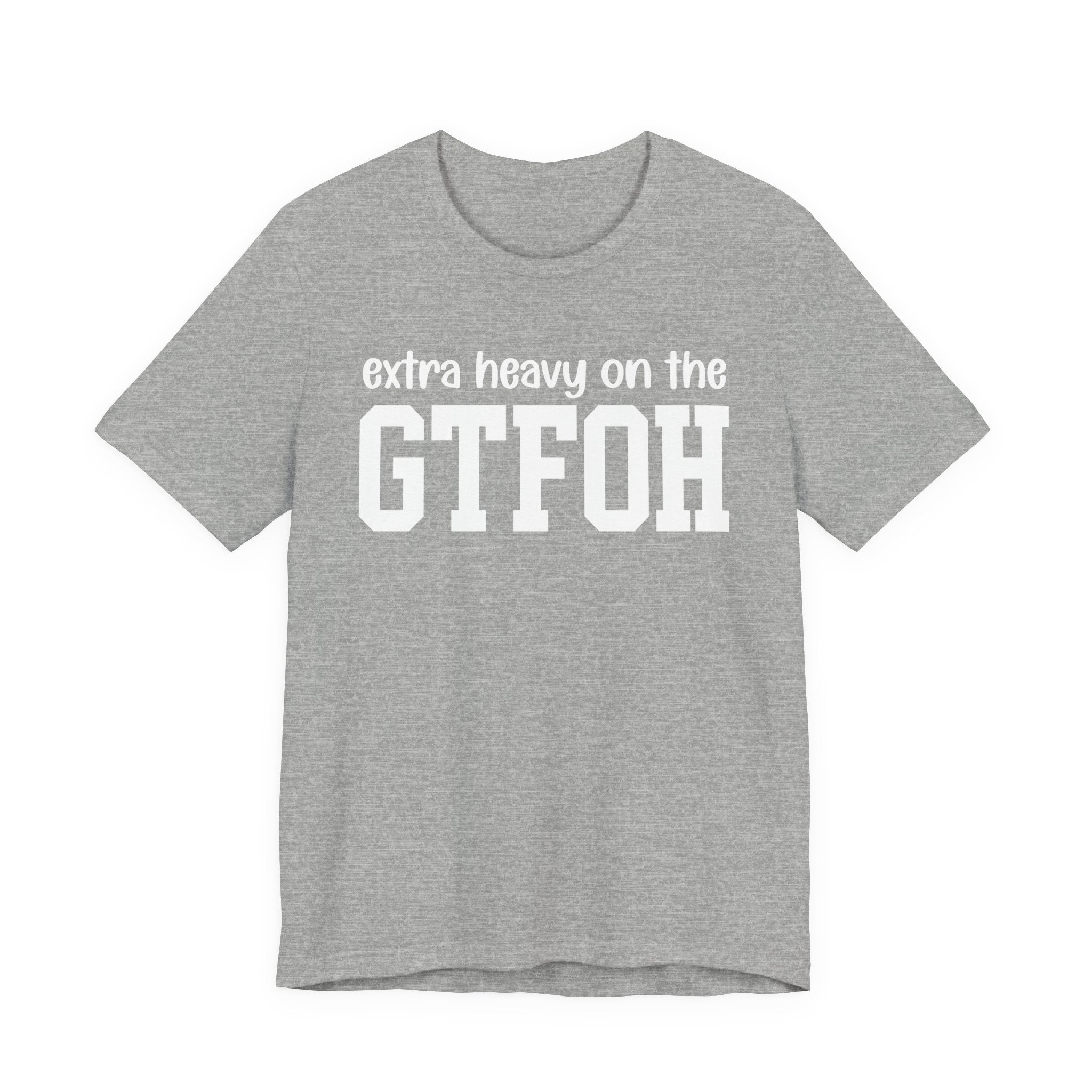 Extra Heavy On The GTFOH T-shirt