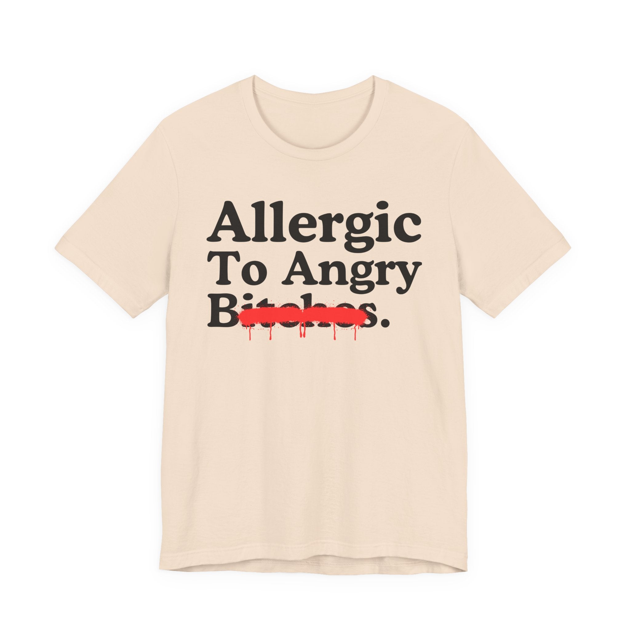 Allergic To Angry Bitches — Sarcastic Sassy Statement T-Shirt