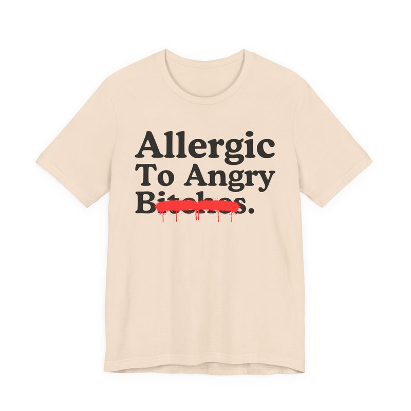 Allergic To Angry Bitches — Sarcastic Sassy Statement T-Shirt