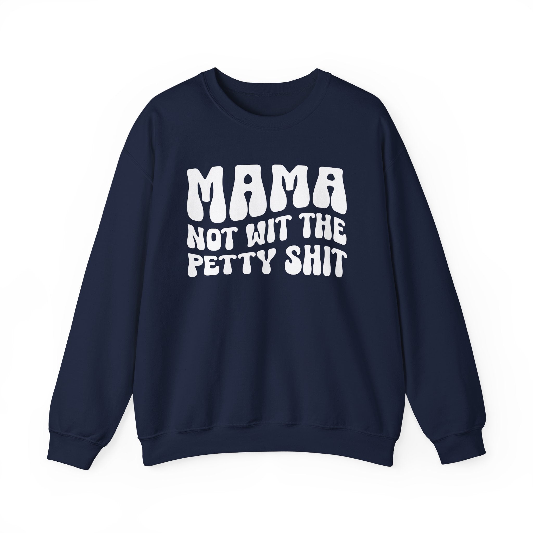 Mama Not Wit The Petty Sweatshirt (solid print)