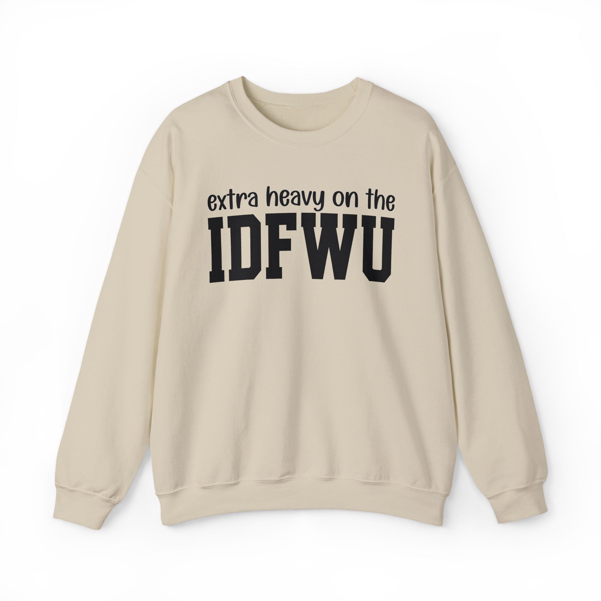 Extra Heavy On The IDFWU — Sweatshirt