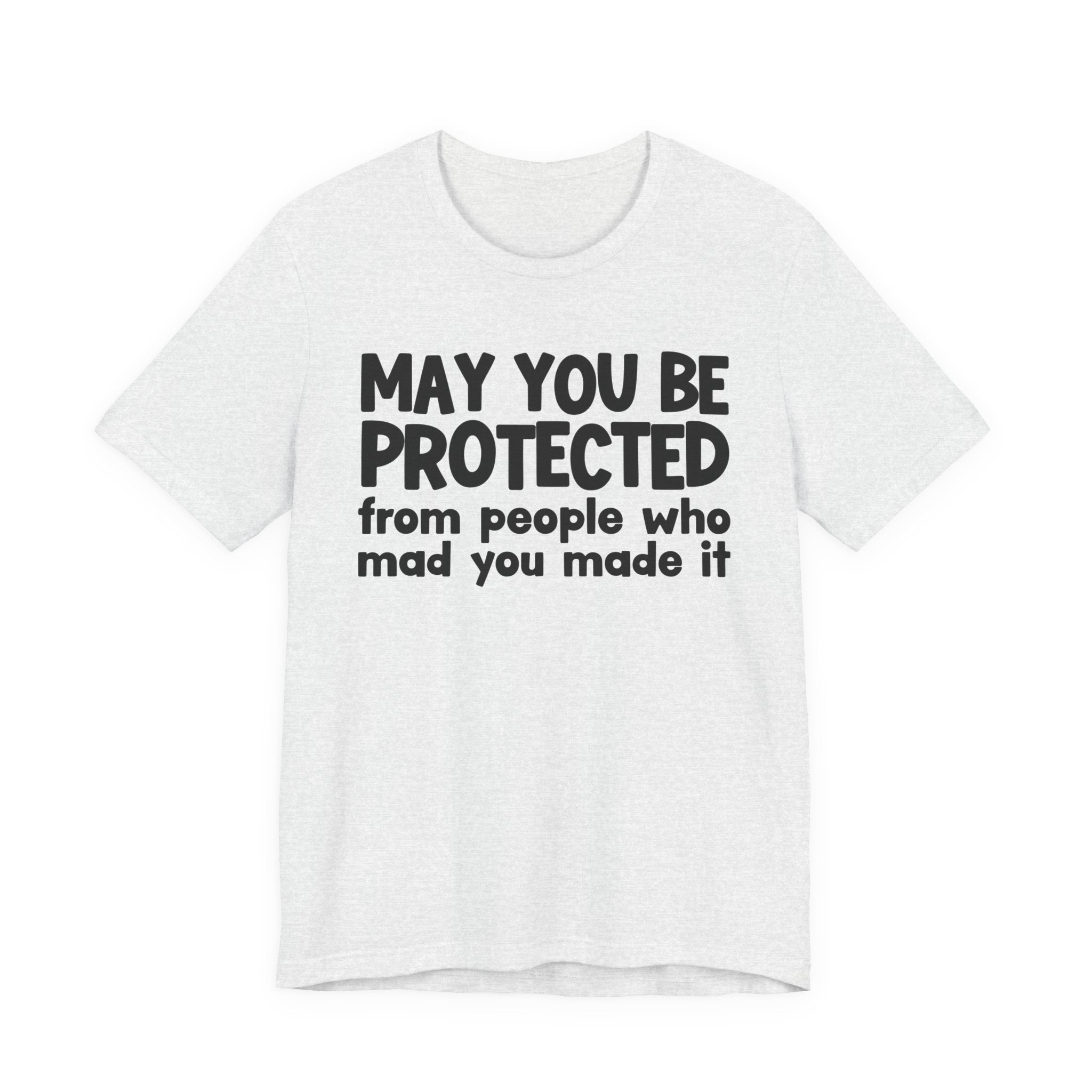 May You Be Protected from People Who Mad You Made It - Inspirational Statement T-Shirt