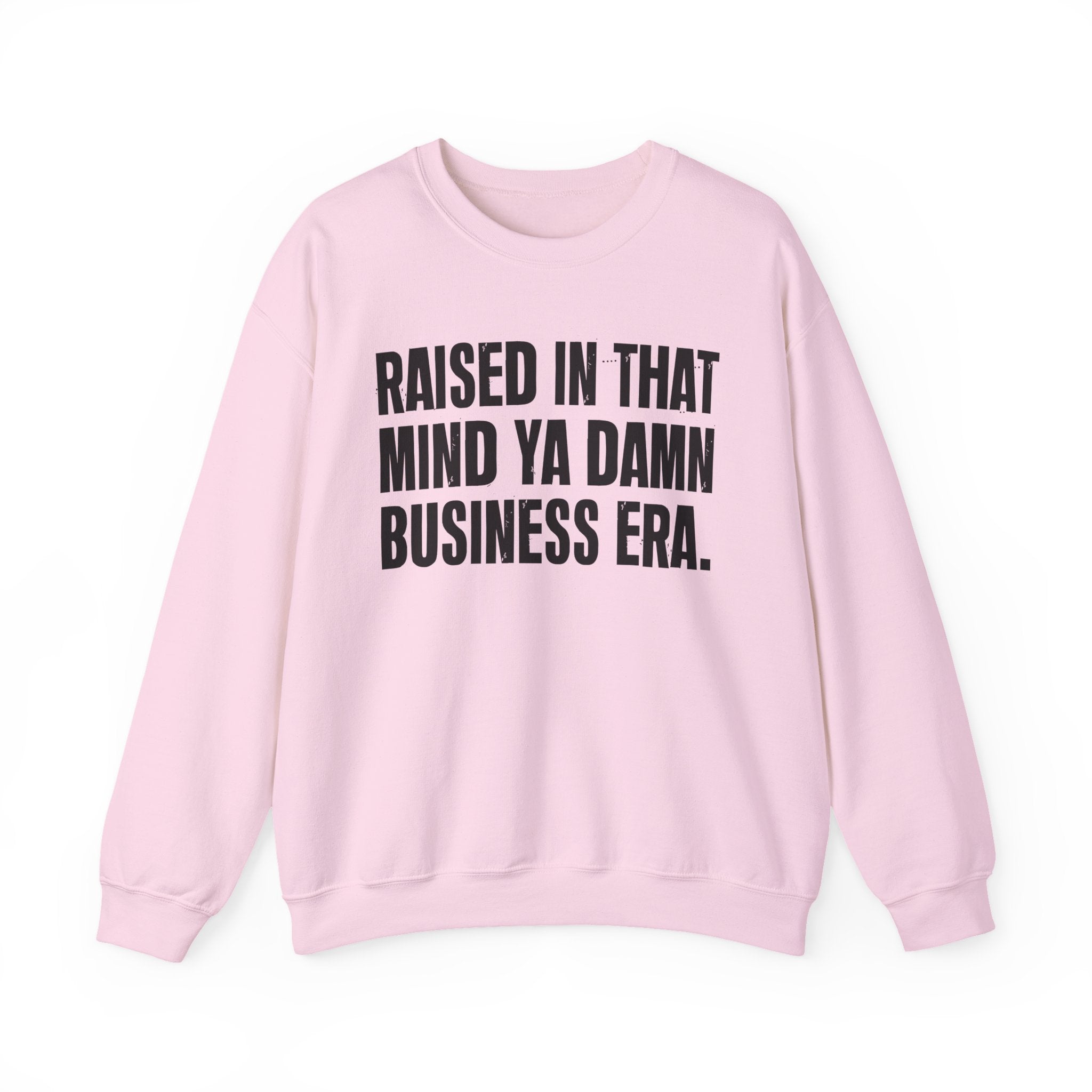 Raised In That Mind Ya Damn Business Era — Humorous Growing Up Graphic Sweatshirt