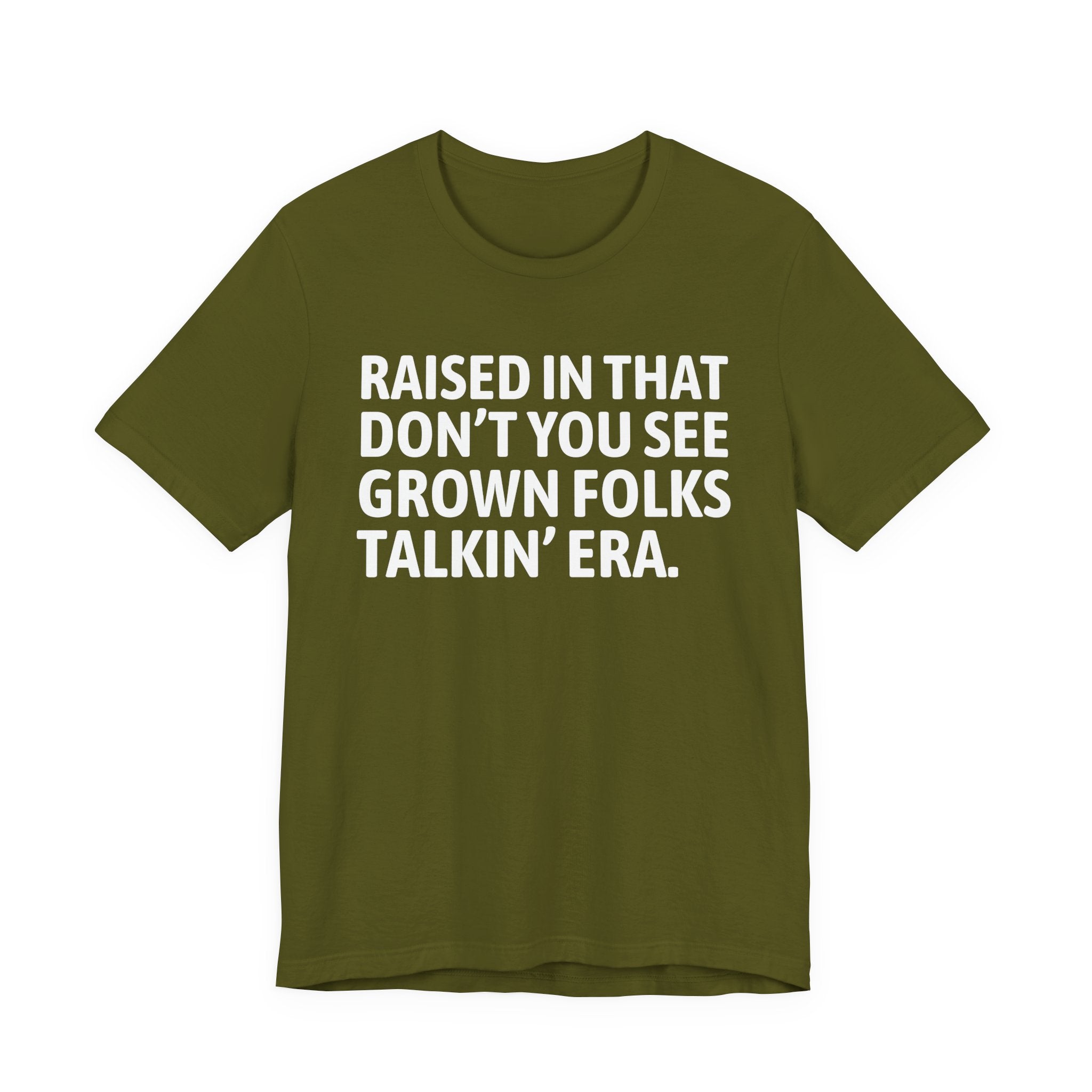 Raised In That Don't You See Grown Folks Talkin' Era Tee — Humorous Growing Up Graphic T-Shirt