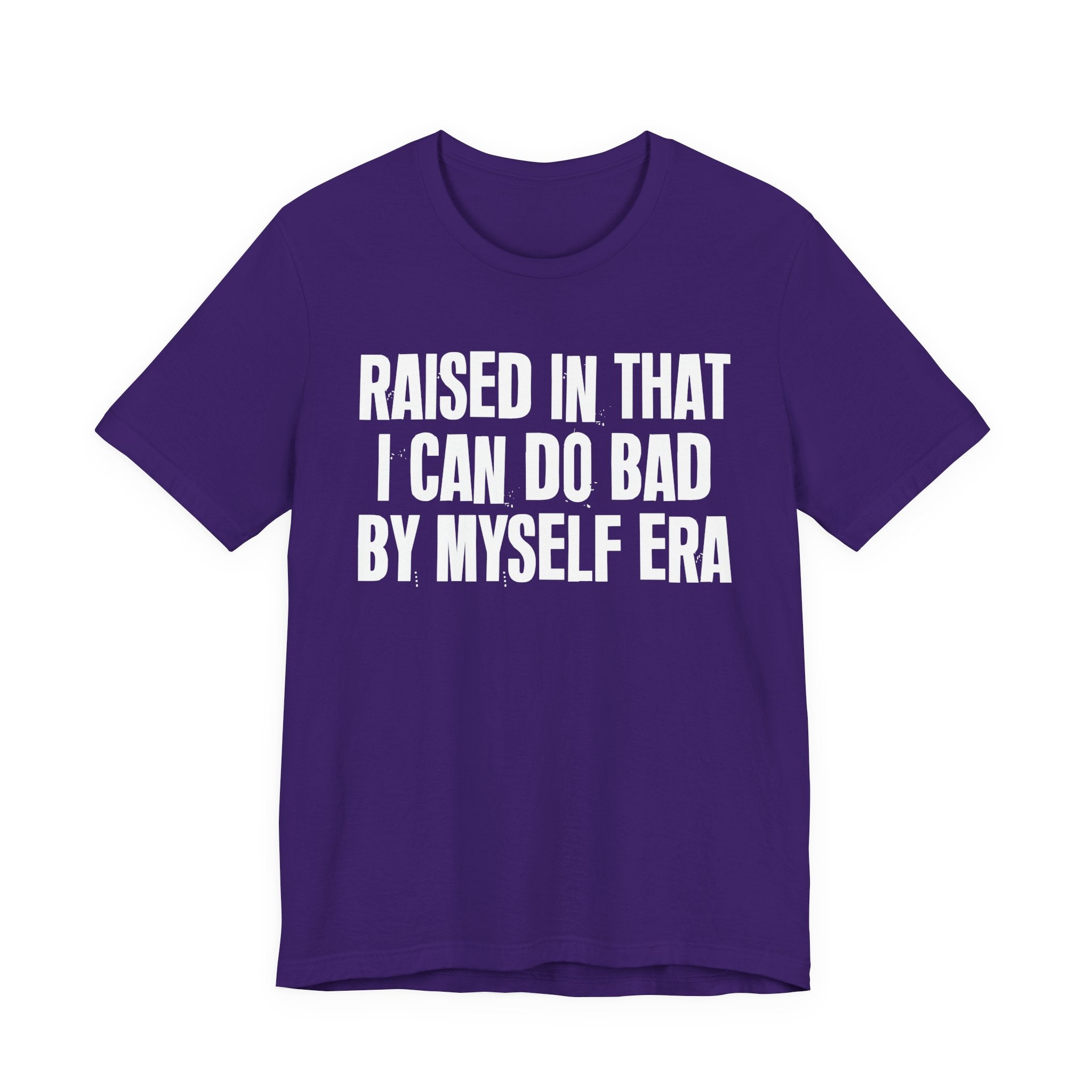 Raised In That I Can Do Bad By Myself Era — Humorous Growing Up Graphic T-Shirt