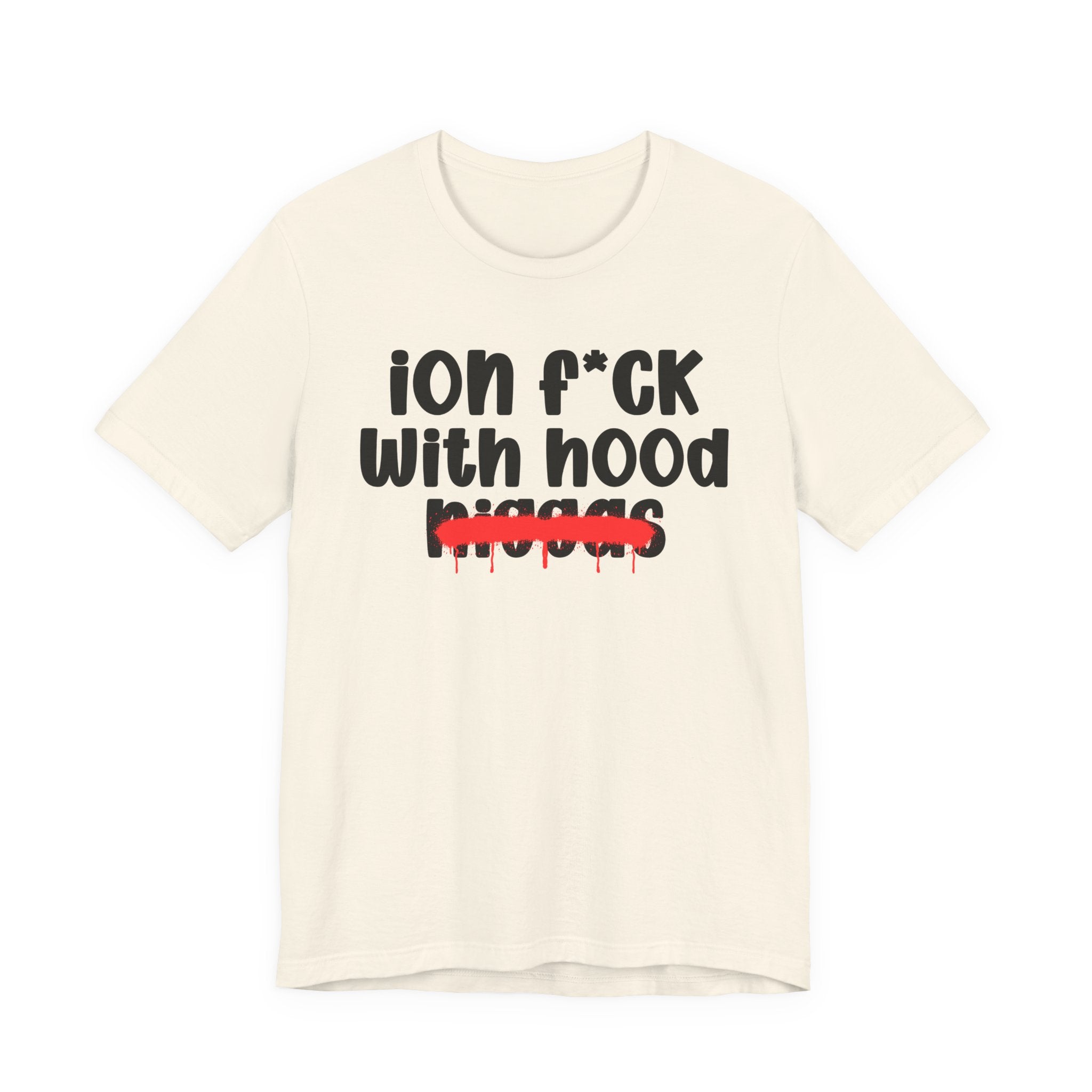 ION Fuck With Hood Niggas - Brutally Direct Statement Tee