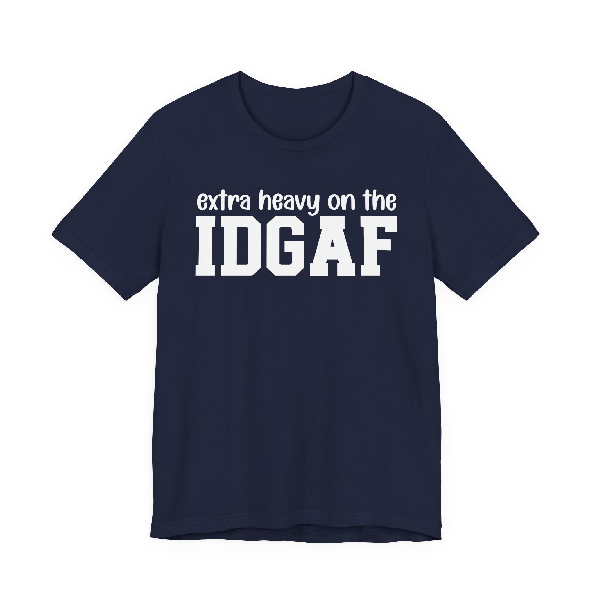 Extra Heavy On The IDGAF — Unfiltered Energy T-Shirt