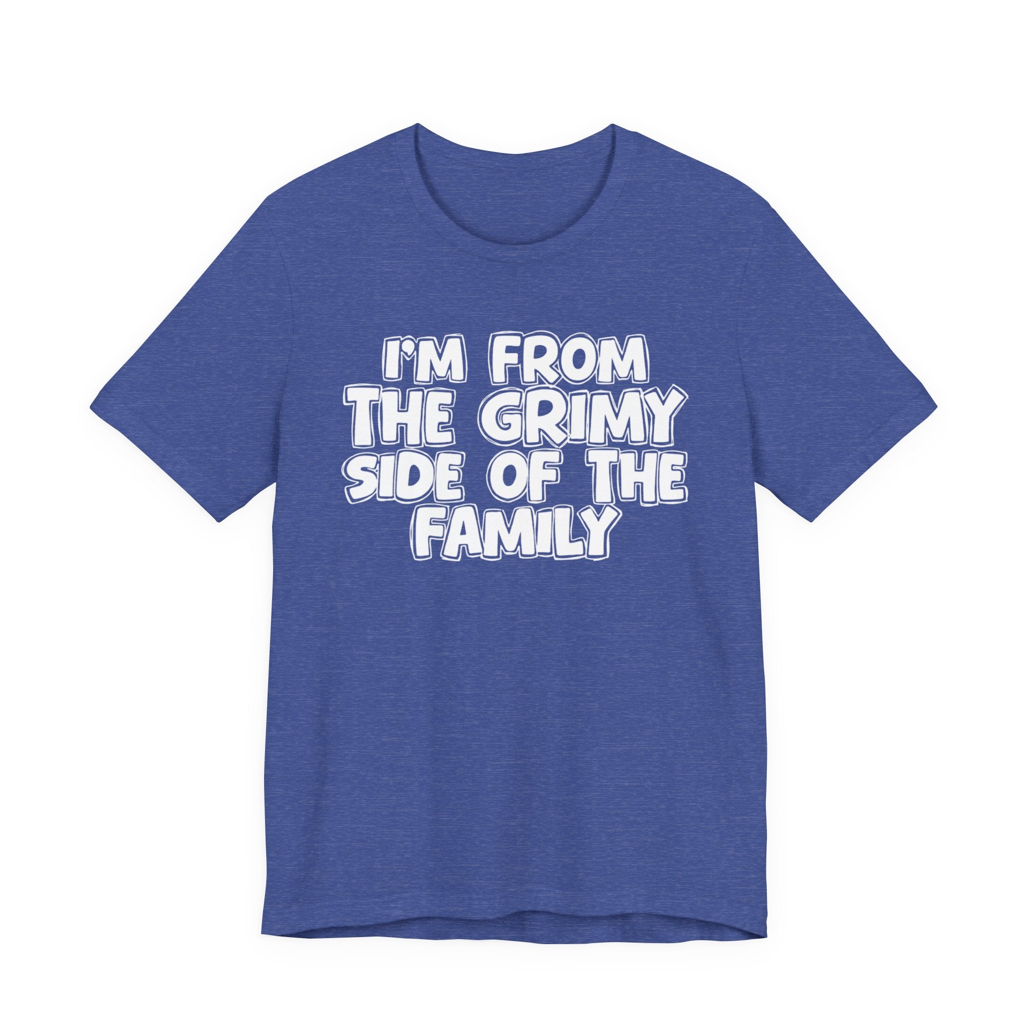 I'm From the Grimy Side of the Family - Funny Family Statement Tee