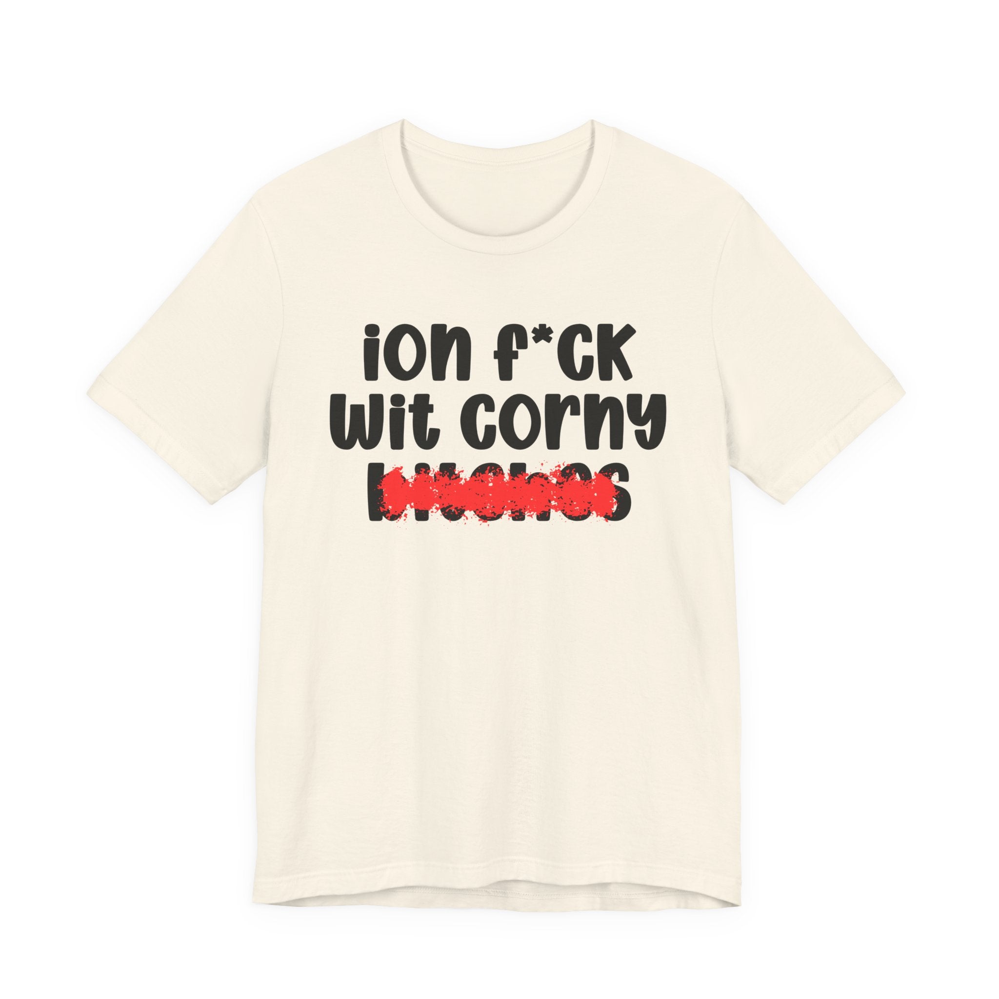 ION (I Don't) FUCK WIT CORNY BITCHES — Bold Sarcastic Graphic T-Shirt