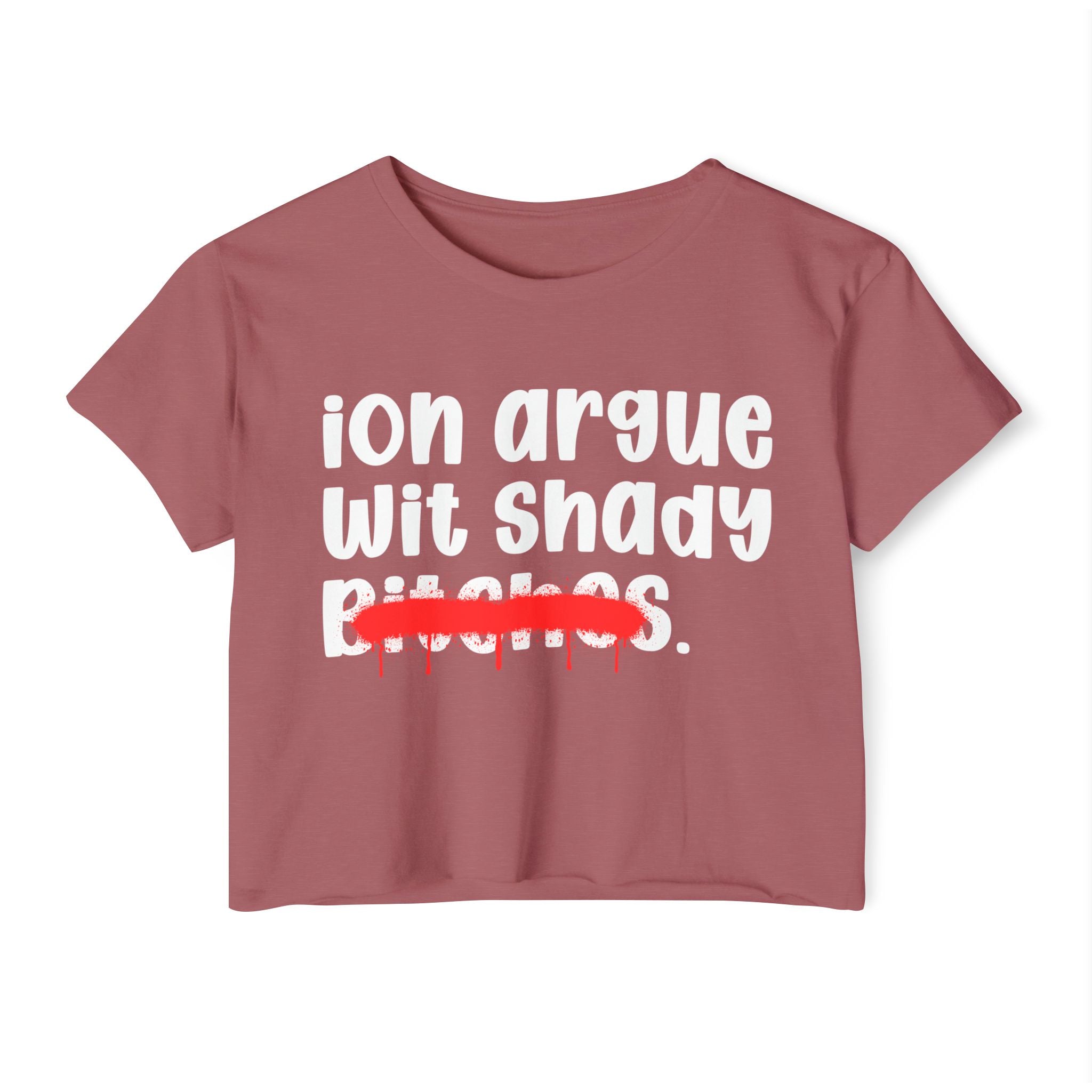 ION (I Don't) Argue Wit Shady Bitches — Funny Sassy Statement Crop Top