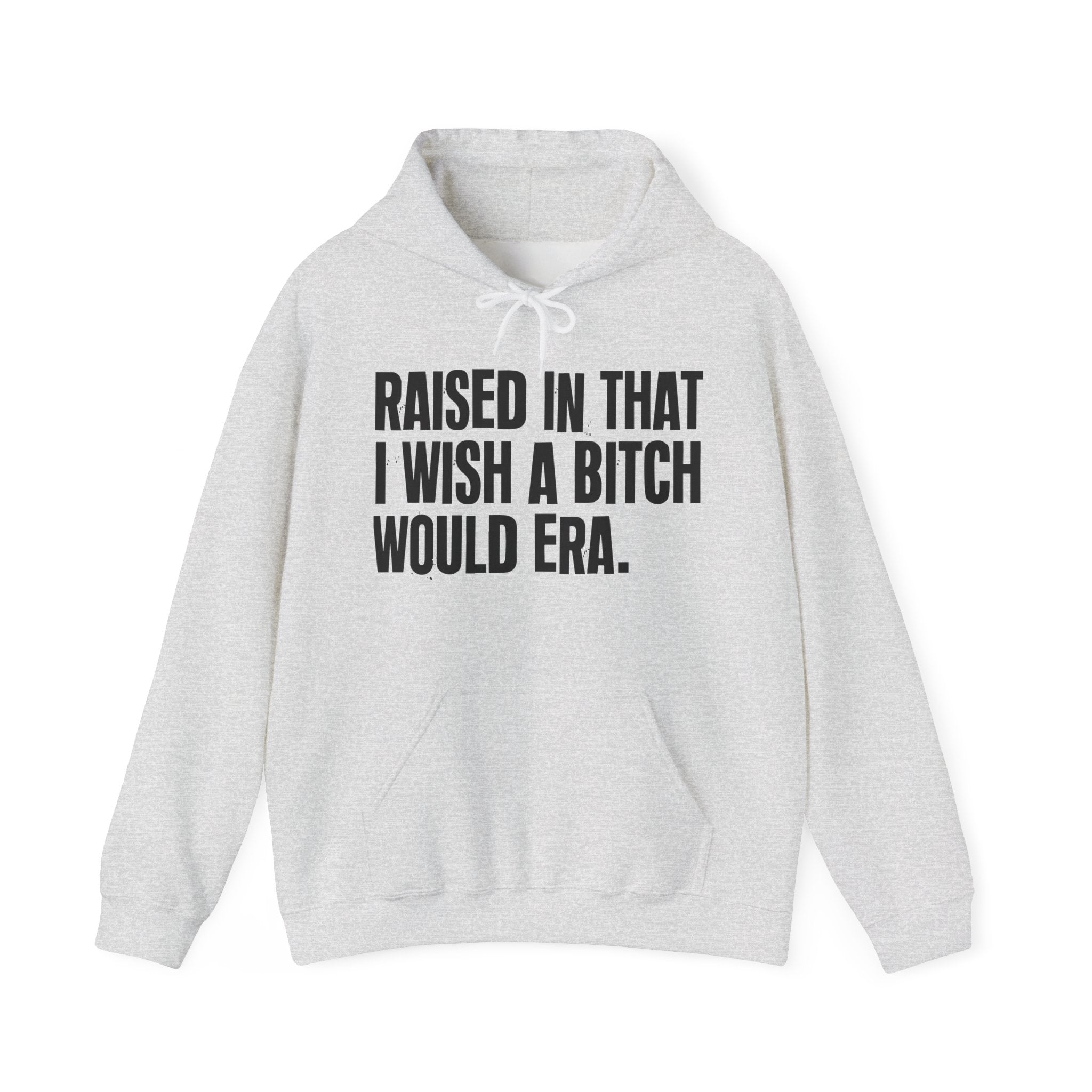 Raised In That I Wish A Bitch Would Era - Funny Back In The Day Statement Hoodie