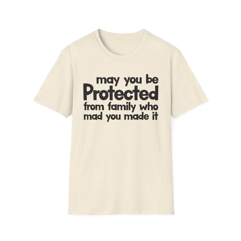 May You Be Protected From Family Who Mad You Made It — T-Shirt alternate view 4: MAY YOU BE PROTECTED FROM FAMILY WHO MAD YOU MADE IT in bold statement lettering. Street Talk Designs protection statement apparel.