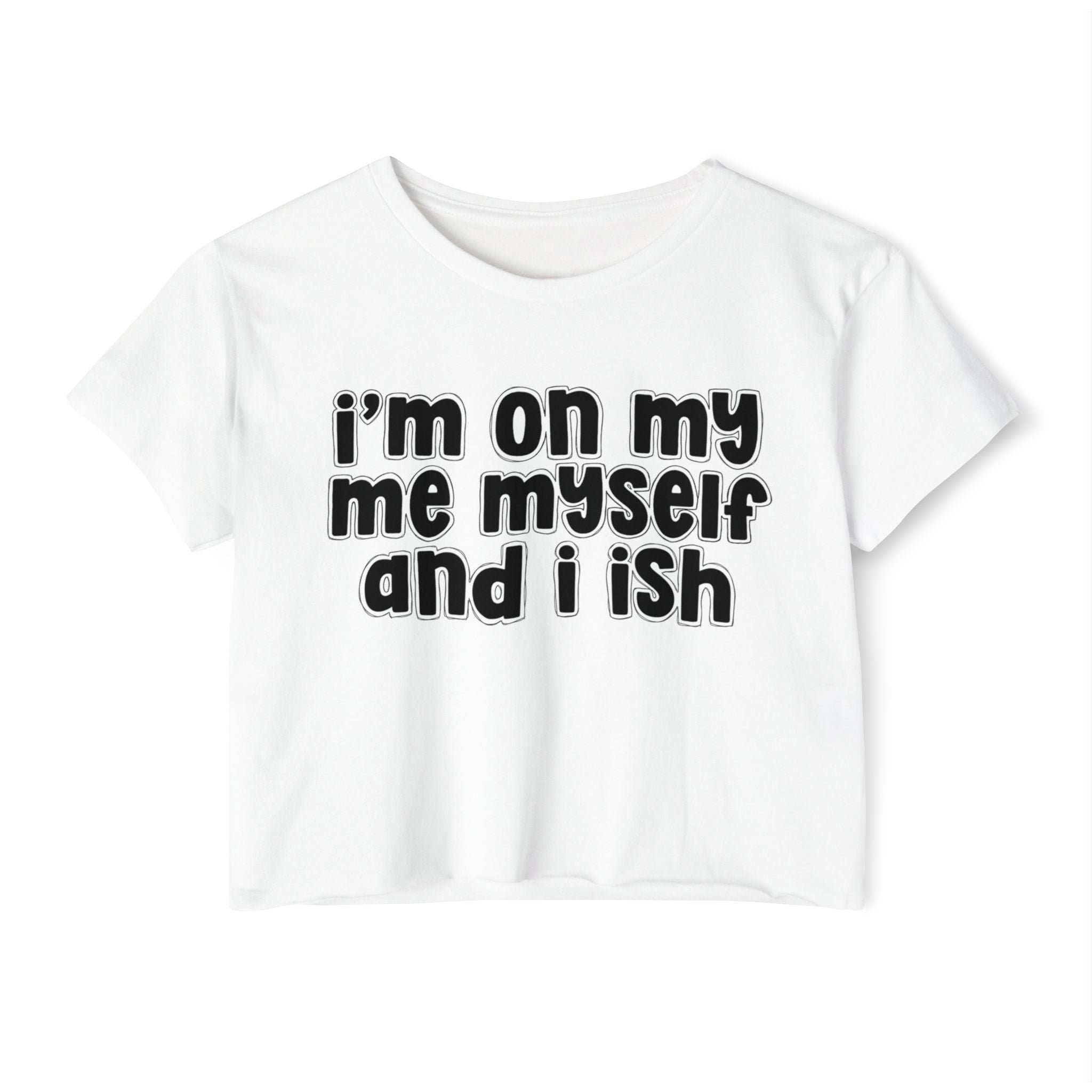 I'm On My Me Myself And I Ish - Bold Declaration Crop Top