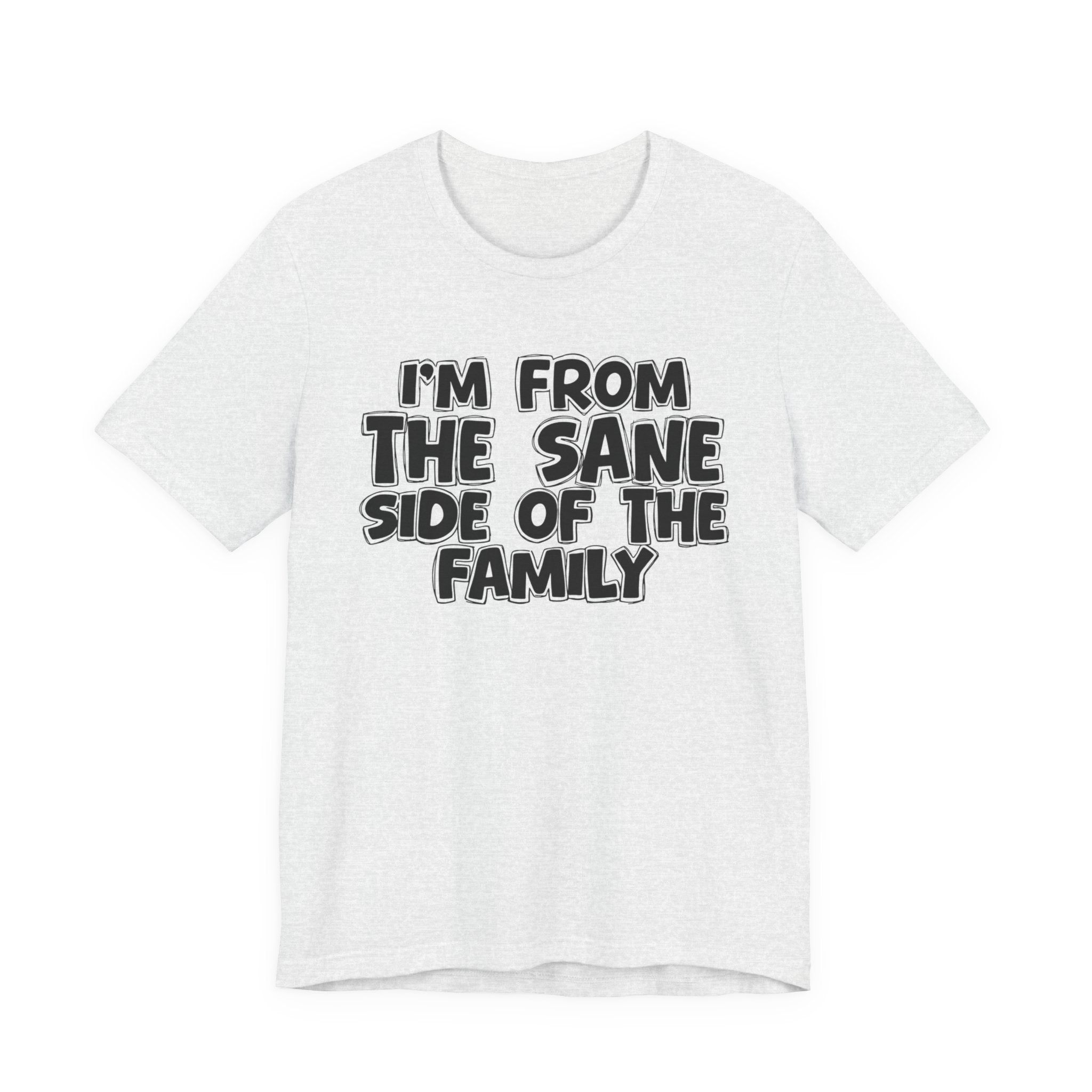 I'm From the Sane Side of the Family - Funny Family Statement Tee
