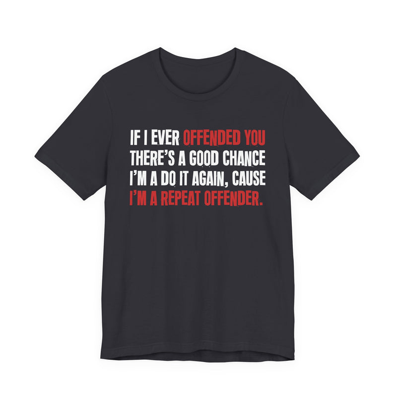 If I Ever Offended You － Repeat Offender T-shirt