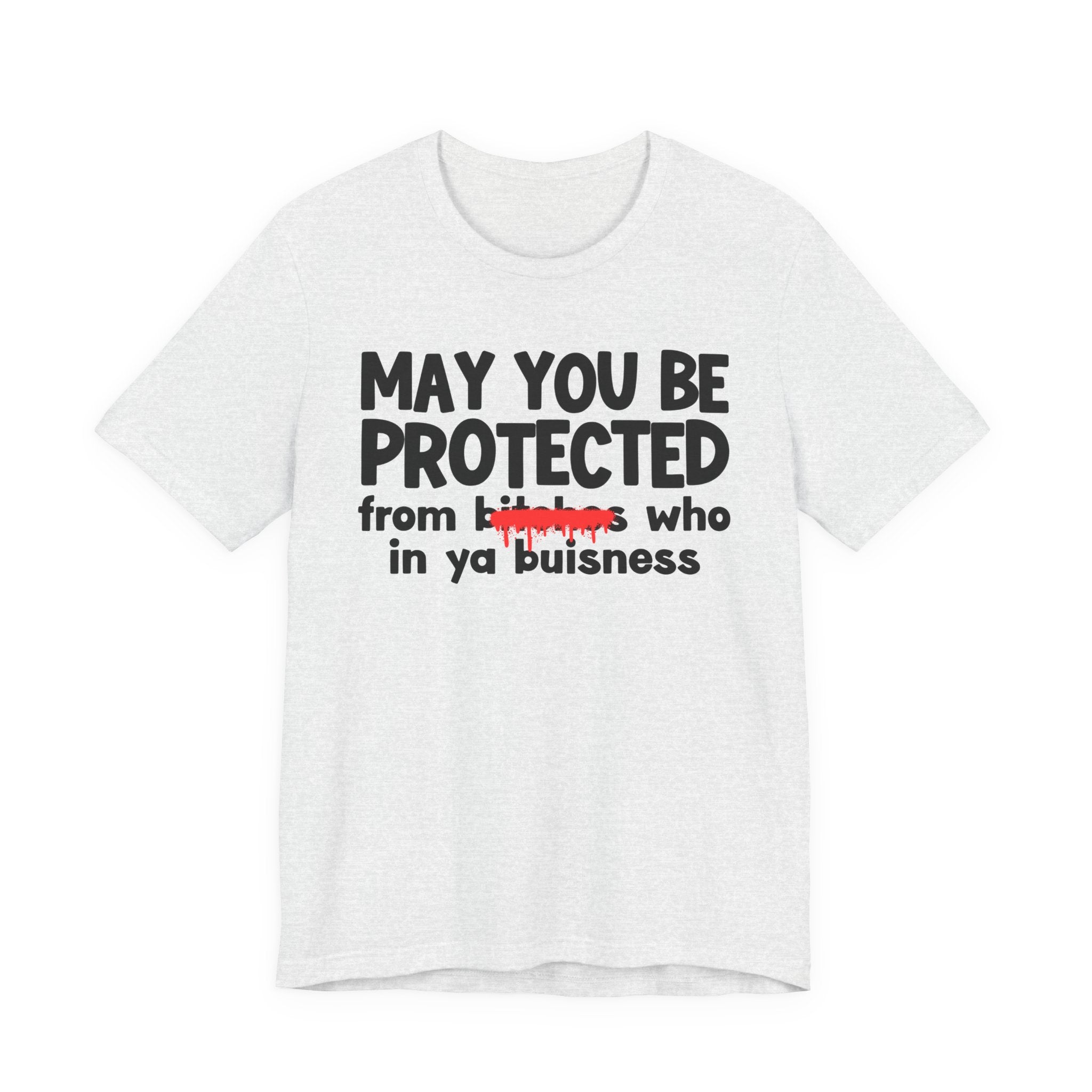 May You Be Protected From Bitches Who In Ya Buisness — Funny Protection Statement T-Shirt