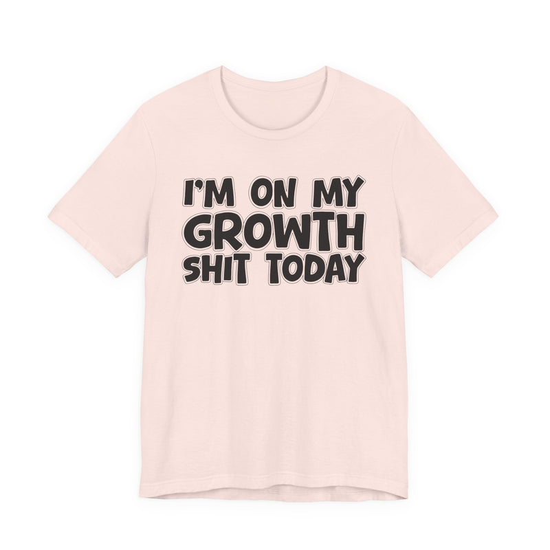 I'm On My Growth Shit Today － T-shirt