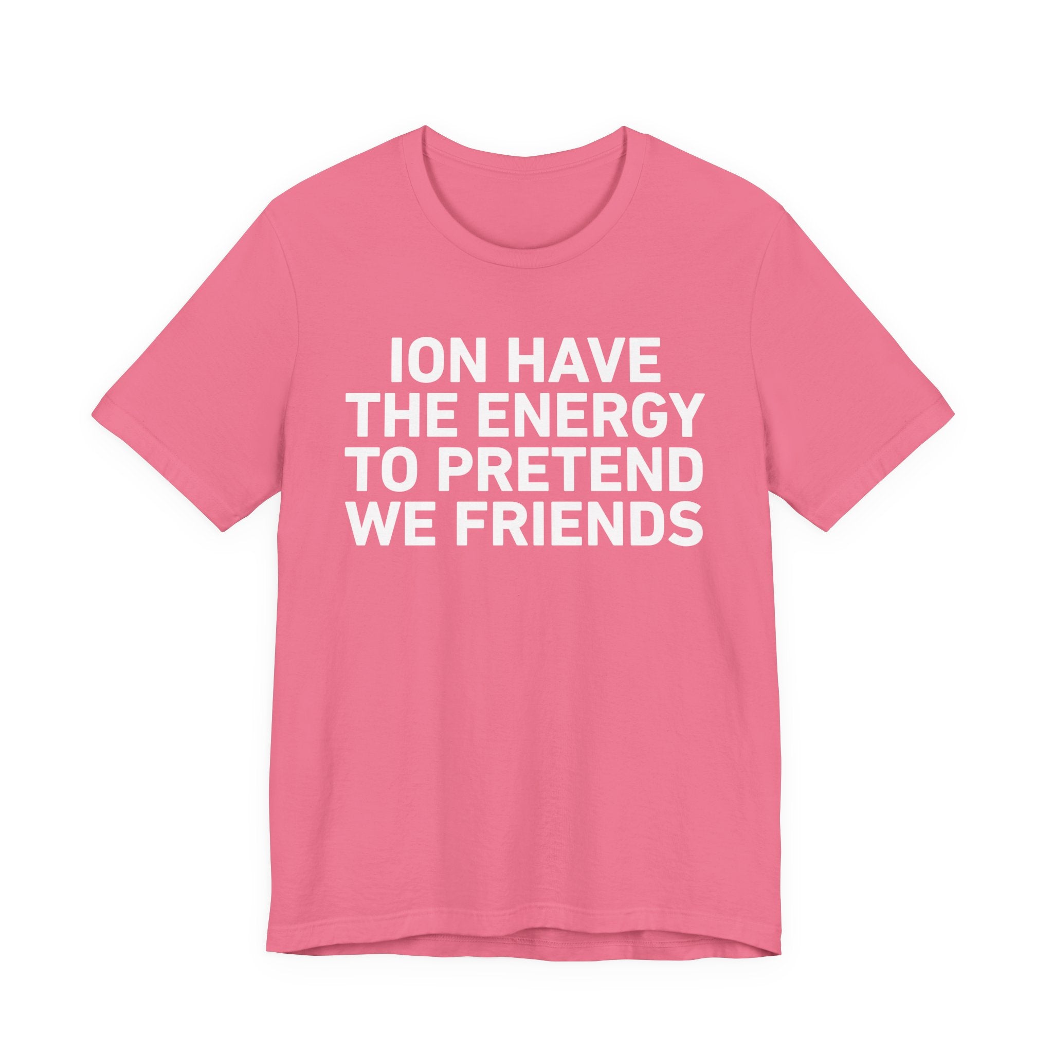 I Don’t Have the Energy to Pretend We Friends - Funny Energy Statement T-Shirt