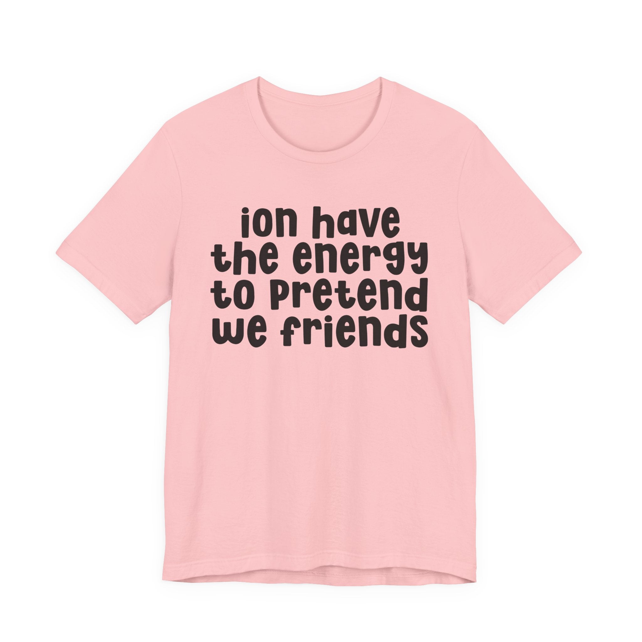 ION Have The Energy To Pretend We Friends - Energy T-Shirt